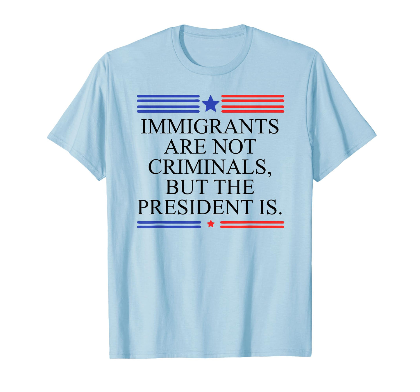 America US Immigrants are Not Criminals But The President is T-Shirt