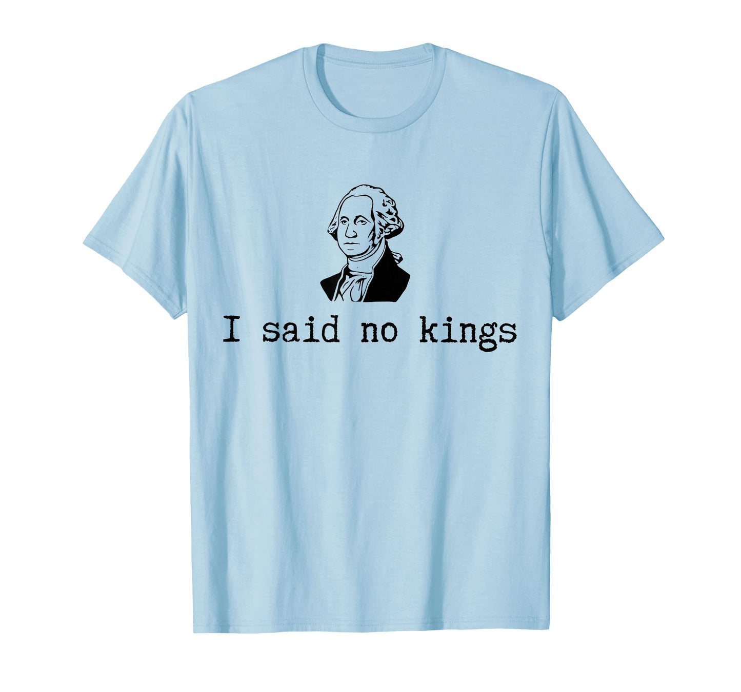 George Washington I Said no Kings T-Shirt