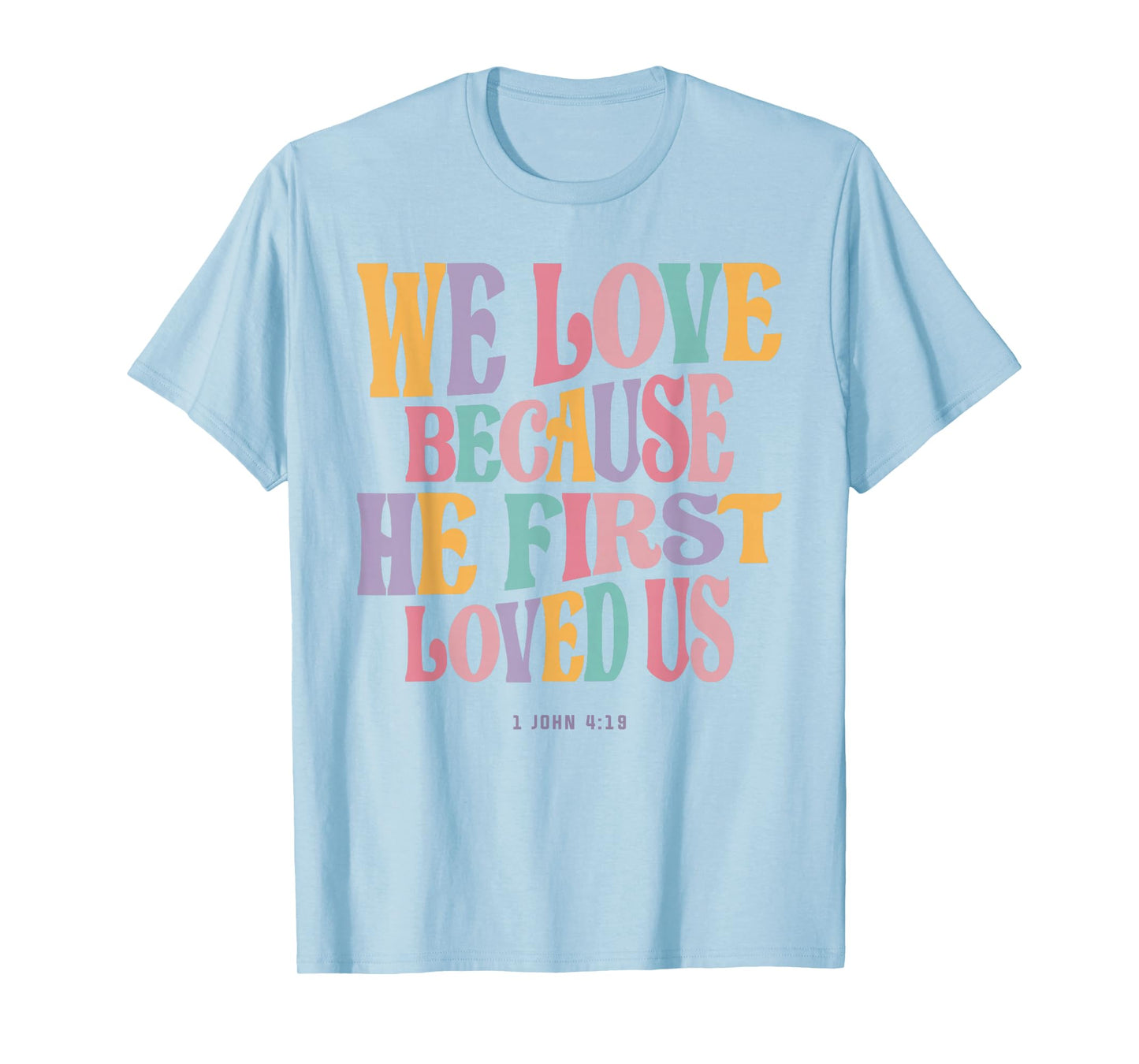 We Love Because He First Loved Us - Christian Quote T-Shirt