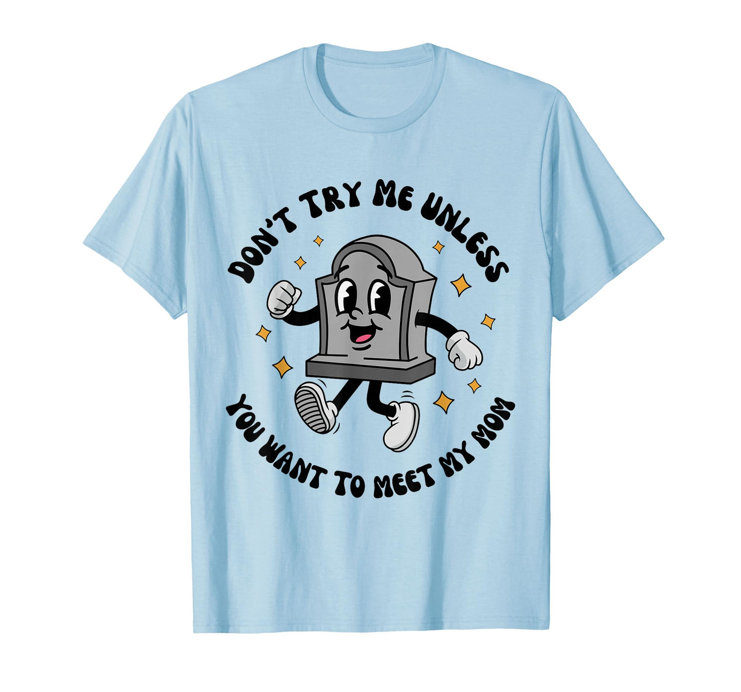 Dont Try Me Unless You Want to Meet My Mom Sarcastic Joke T-Shirt