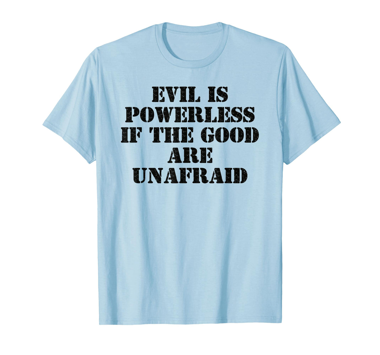 Evil is Powerless When The Good are Unafraid Resist Protest T-Shirt