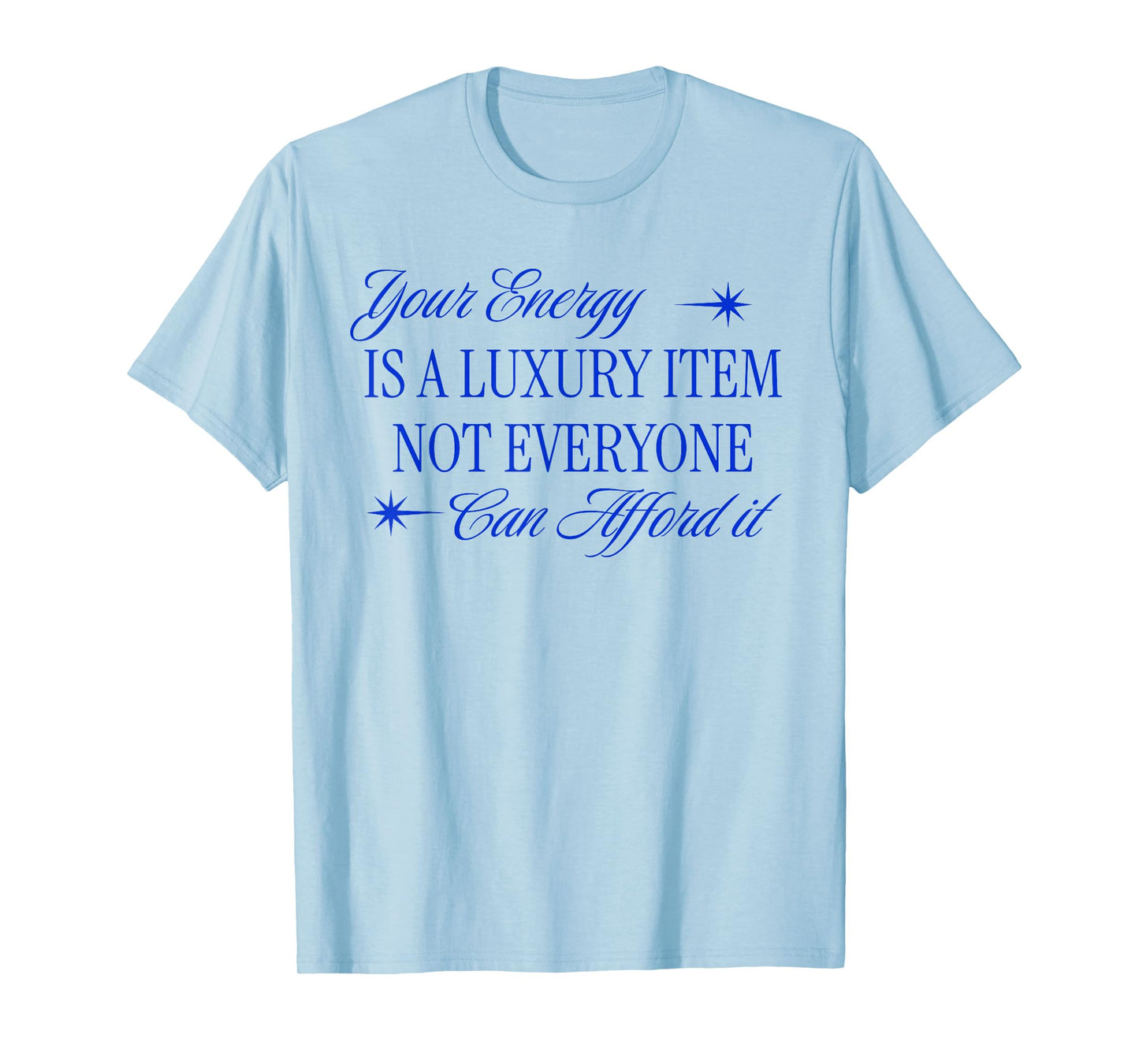 Your Energy is a Luxury Item not Everyone can Afford it T-Shirt