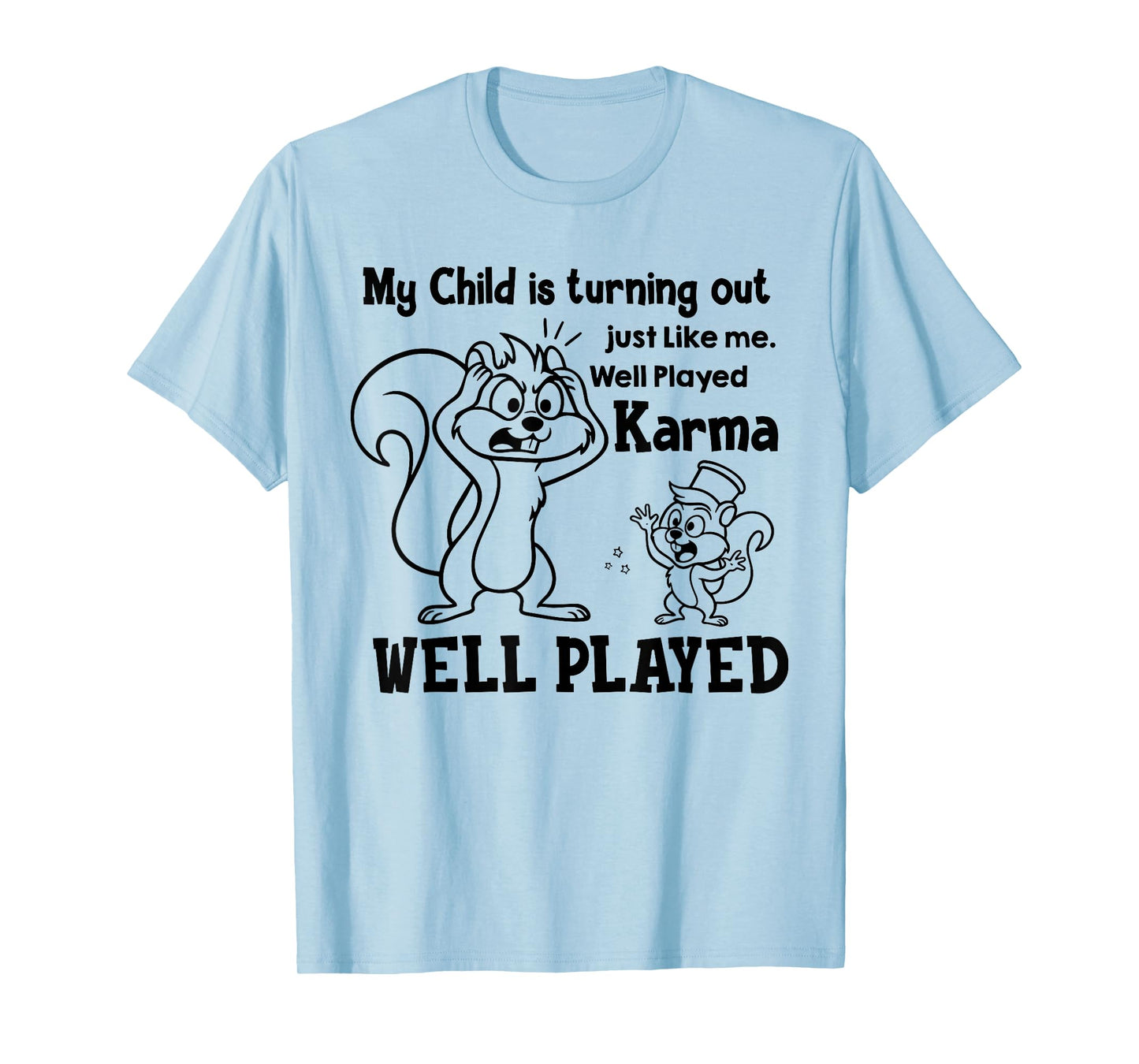 My Kid is Turning Out Just Like Me Well Played Karma T-Shirt