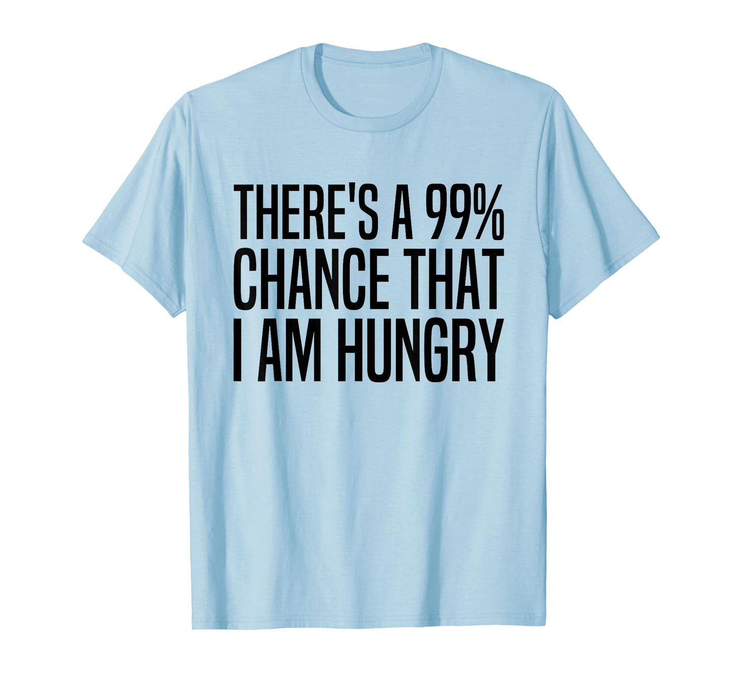 There's A 99 Percent Chance I Am Hungry 99% Chance Im Hungry T-Shirt