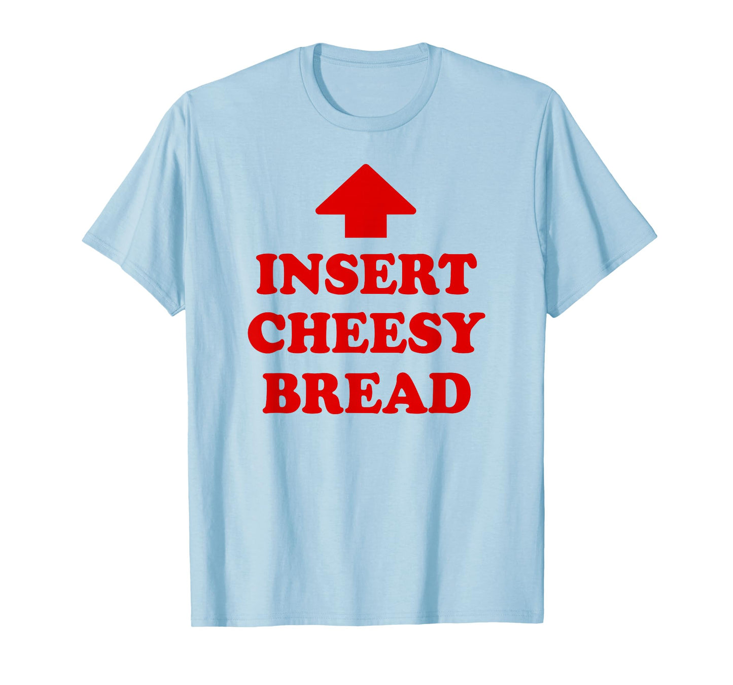 Insert Cheesy Bread T-Shirt