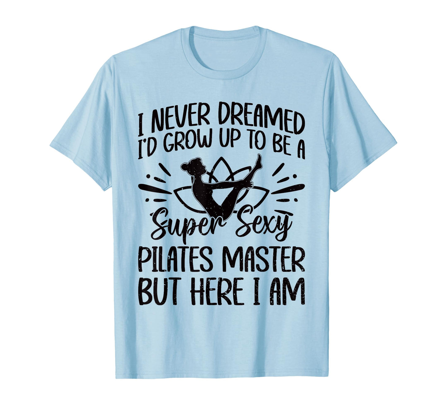 I Never Dreamed Id Grow Up To Be A Super Sexy Pilates master T-Shirt