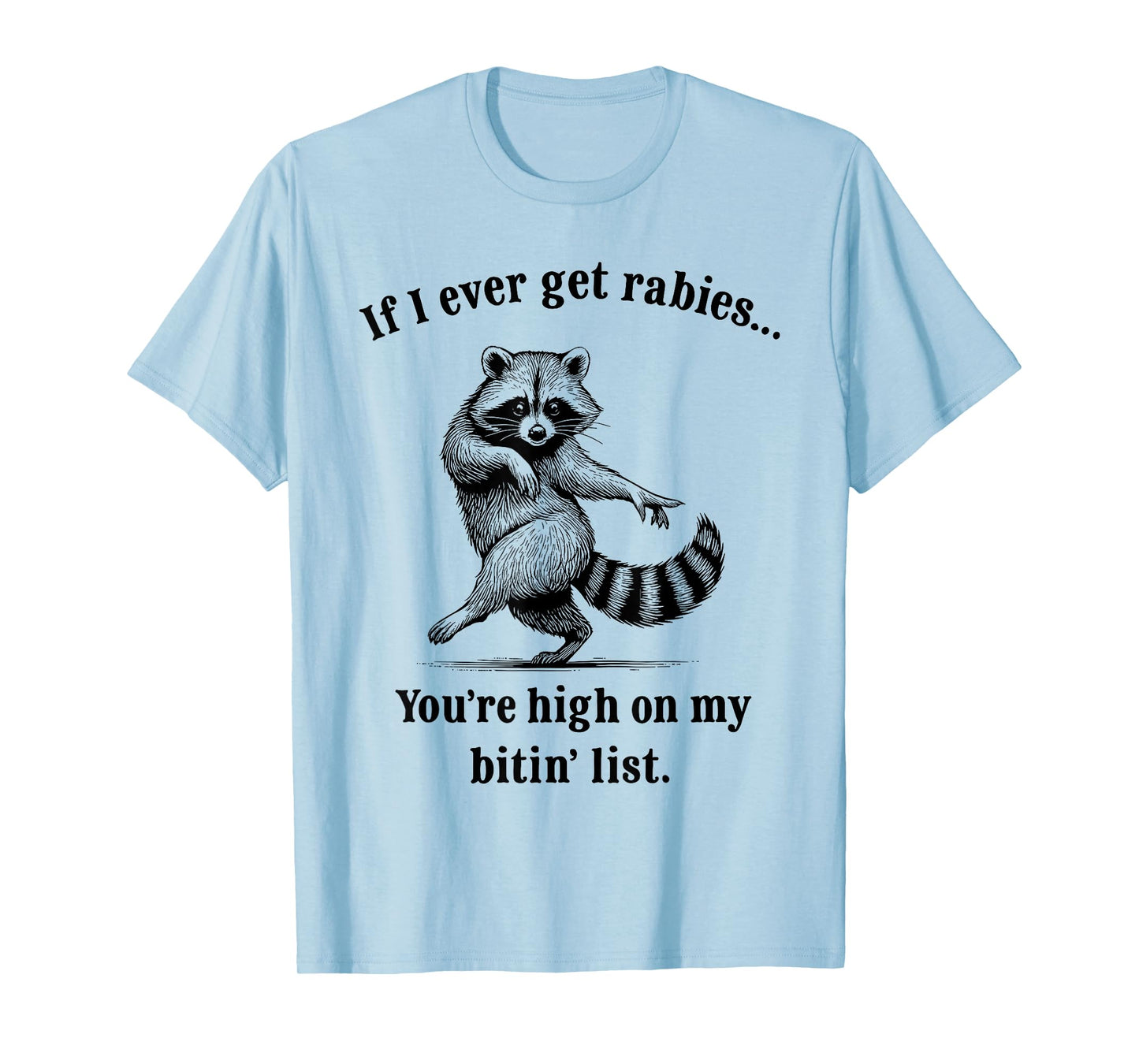 If I Ever Get Rabies You’re High On My Bitin’ List Raccoon T-Shirt