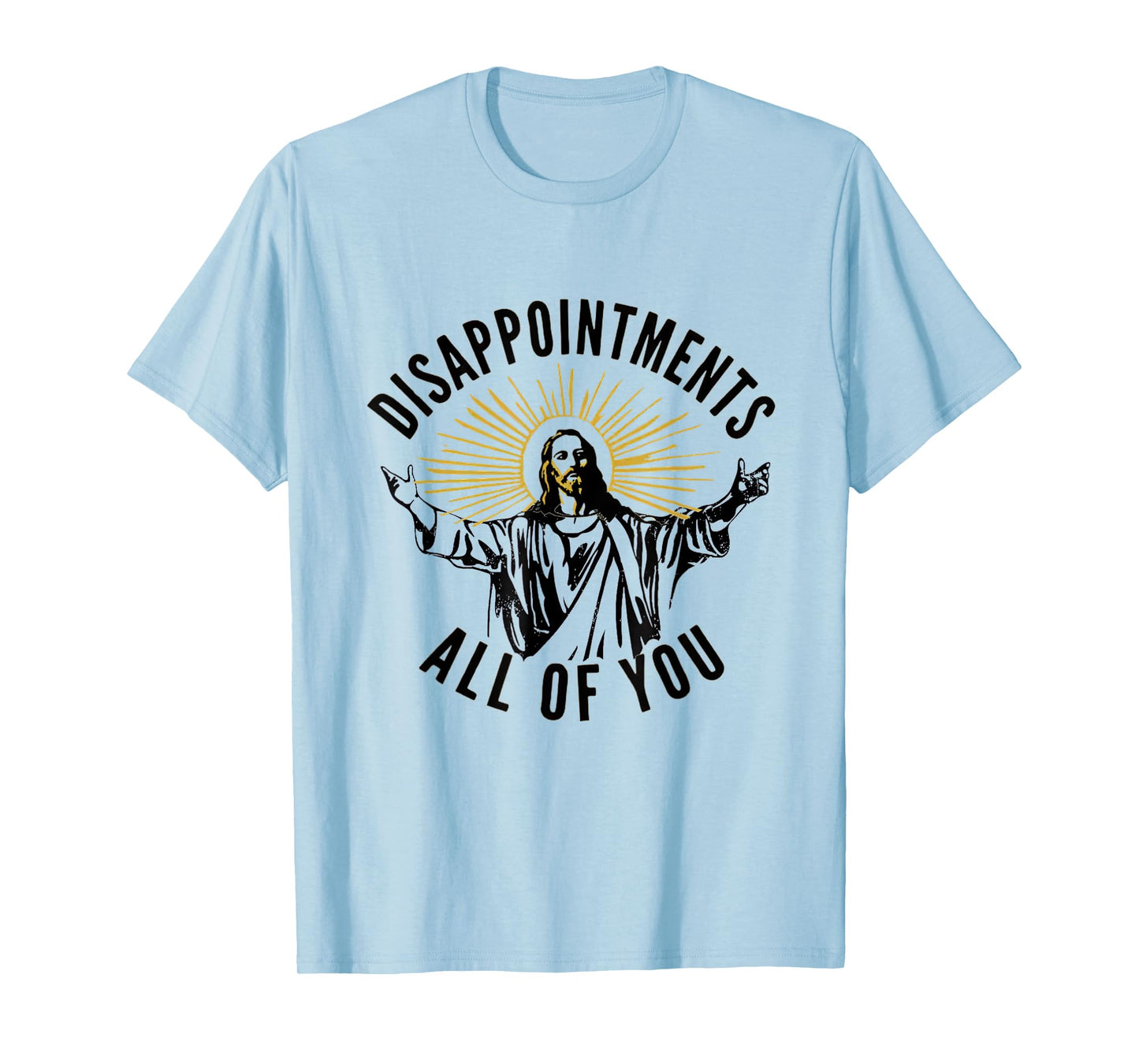 Disappointments All Of You Jesus Christ Sarcastic Christian T-Shirt