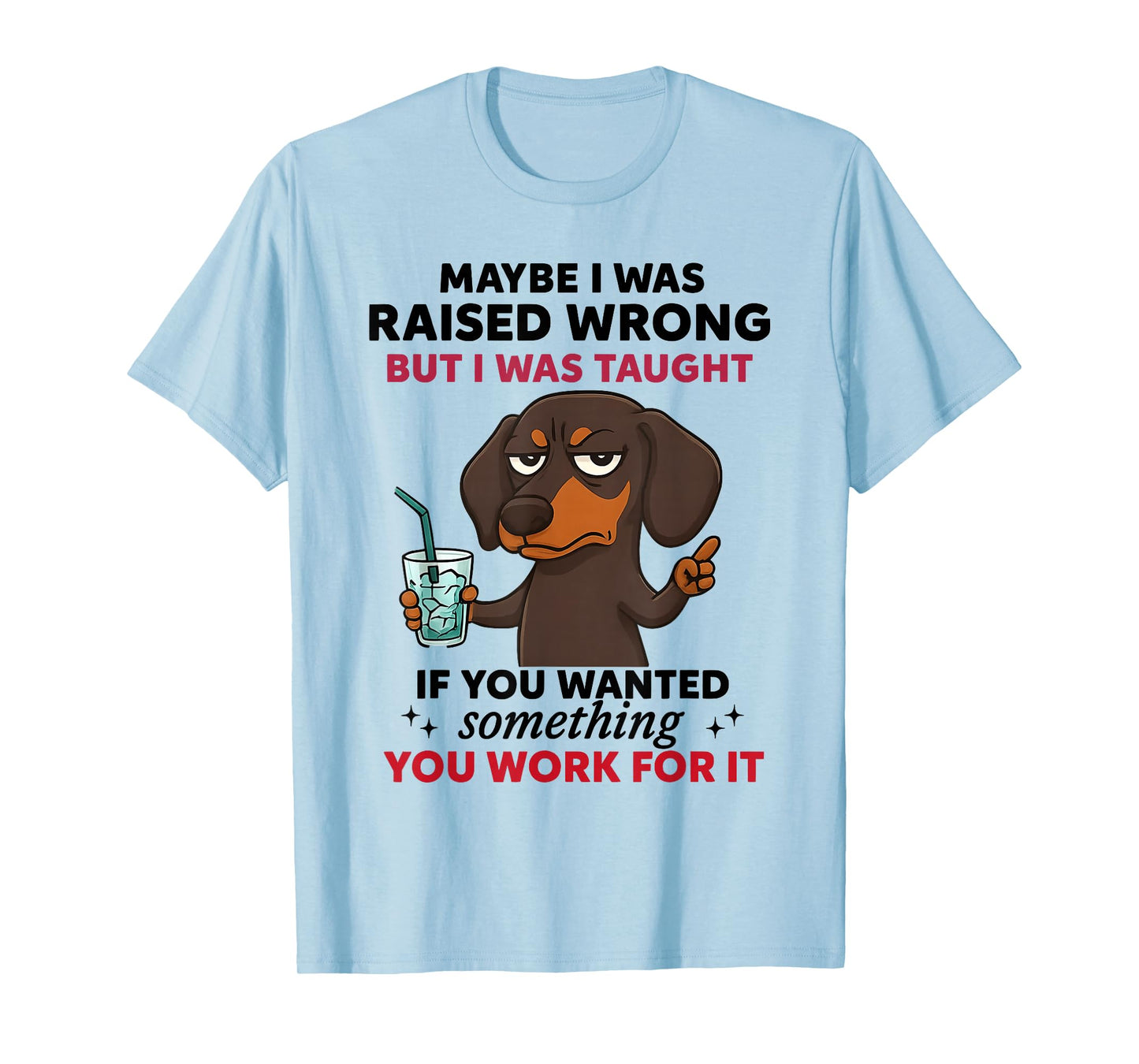Dachshund Dog Maybe I was Raised Wrong But I was Taught T-Shirt