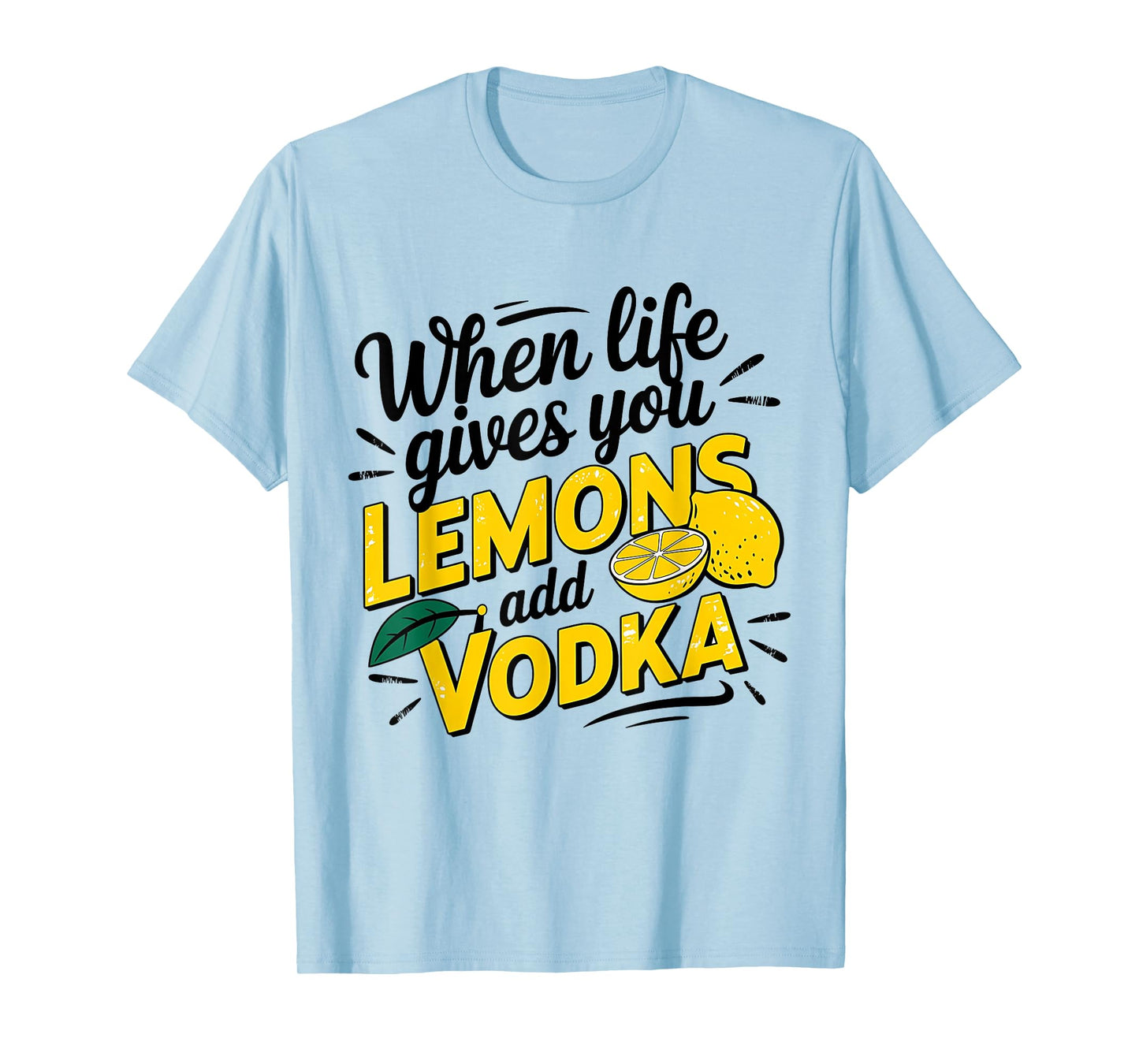 When Life Gives You Lemons Add Vodka T-Shirt