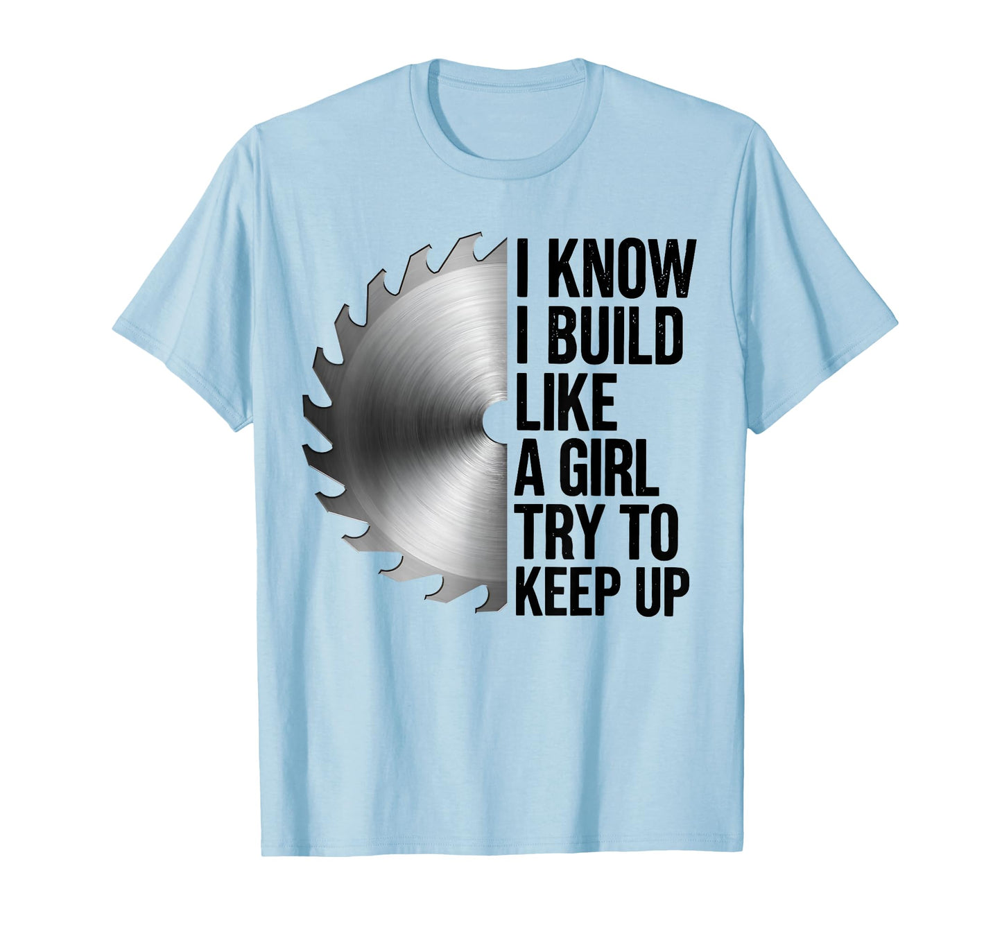 I Know I Build Like Girl Try to Keep Up Woodworker Carpender T-Shirt