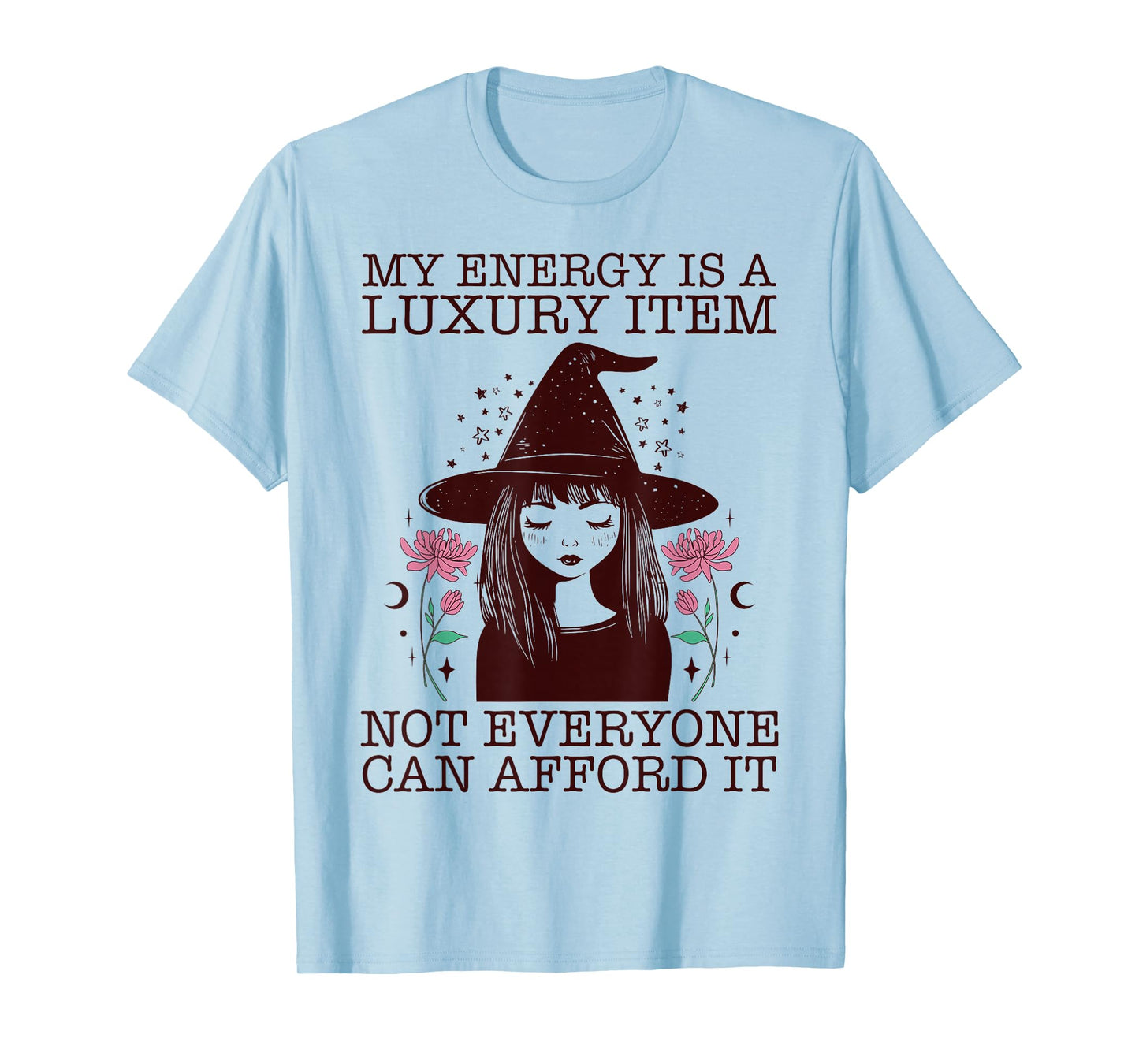 My Energy is A Luxury Item Not Everyone Can Afford It T-Shirt