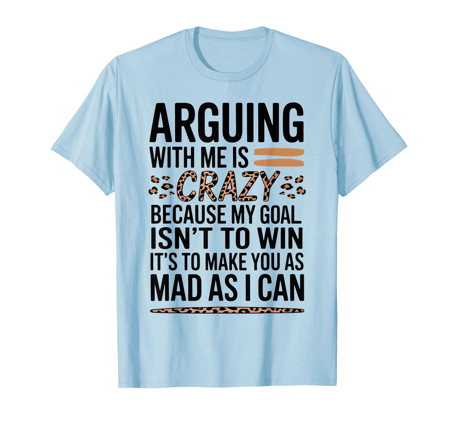 Arguing With Me Is Crazy Because My Goal Isn't To Win T-Shirt