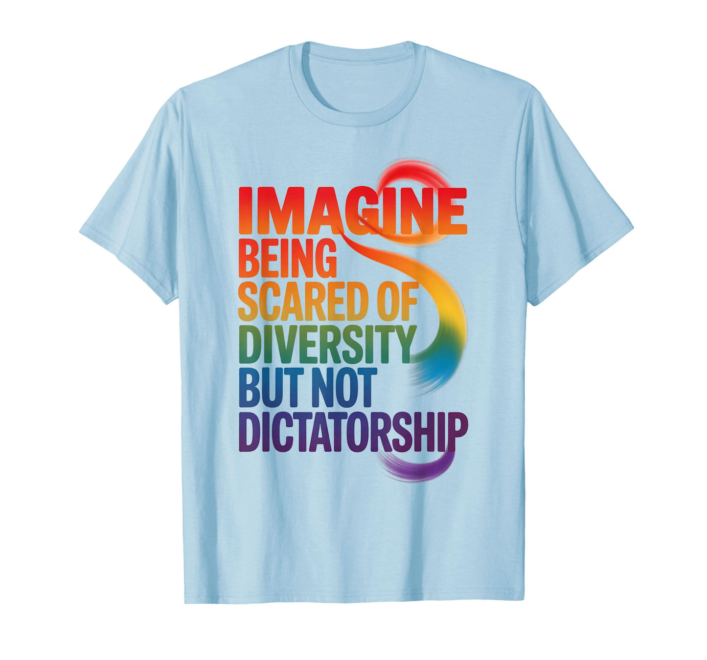 Imagine Being Scared Of Diversity But Not Dictatorship T-Shirt