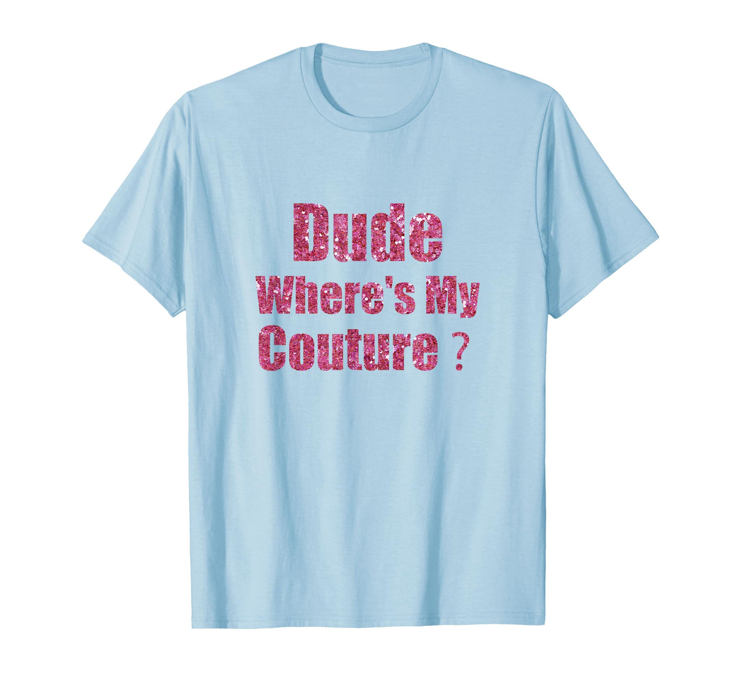 Dude Where's My Couture Funny Saying T-Shirt