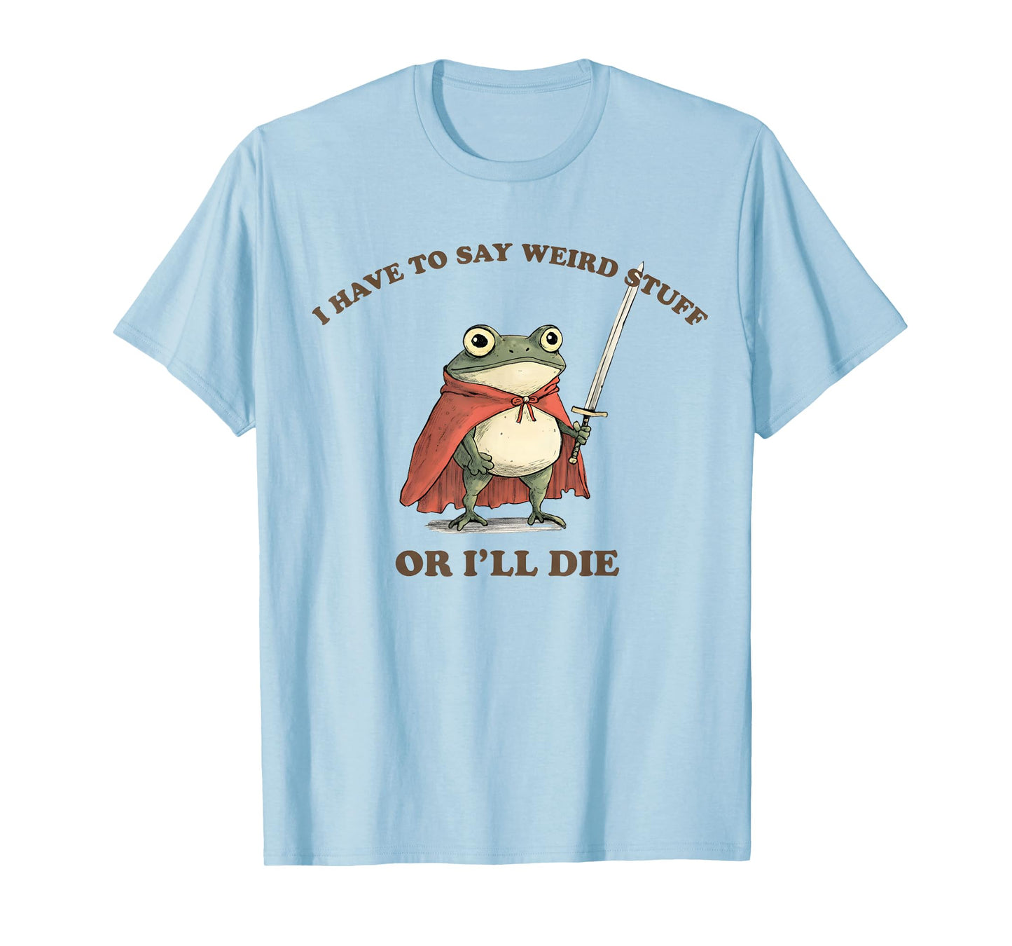 I Have to Say Weird Stuff Or I'll Die Funny Frog T-Shirt