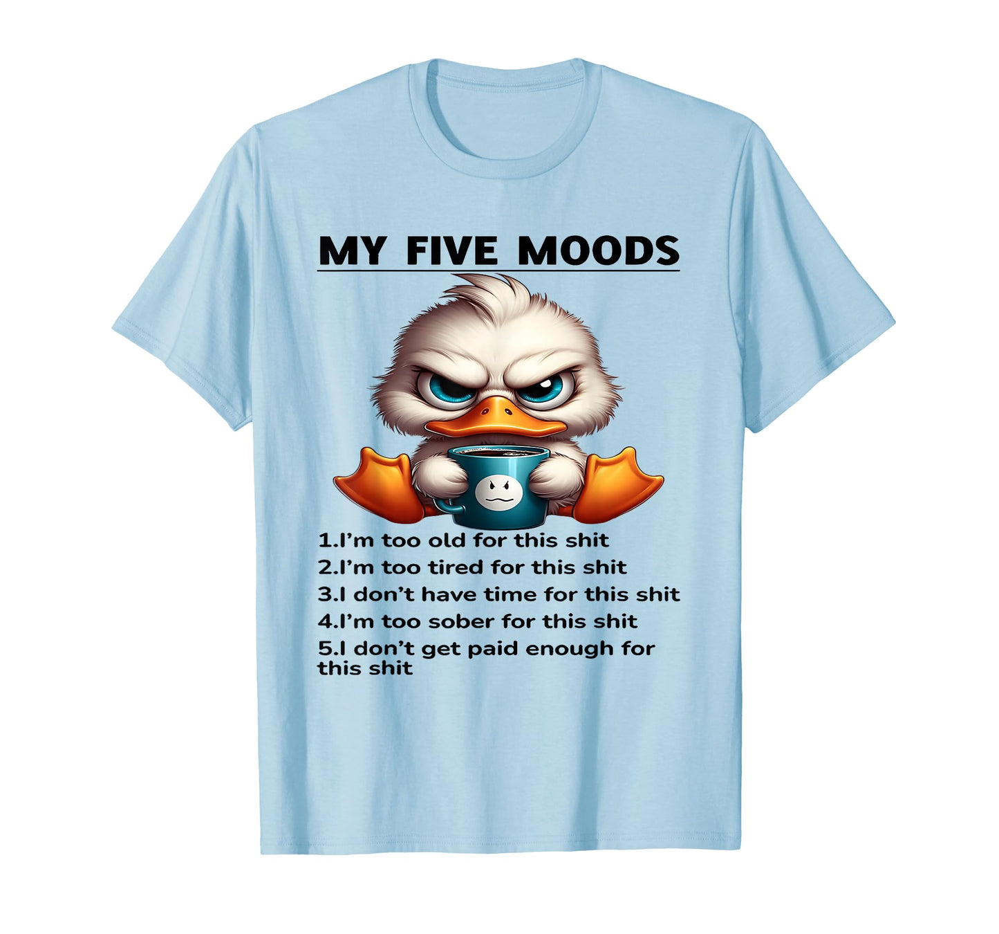 My Five Moods 1. I'm Too Old For This Shit 2. I'm Too Tired T-Shirt