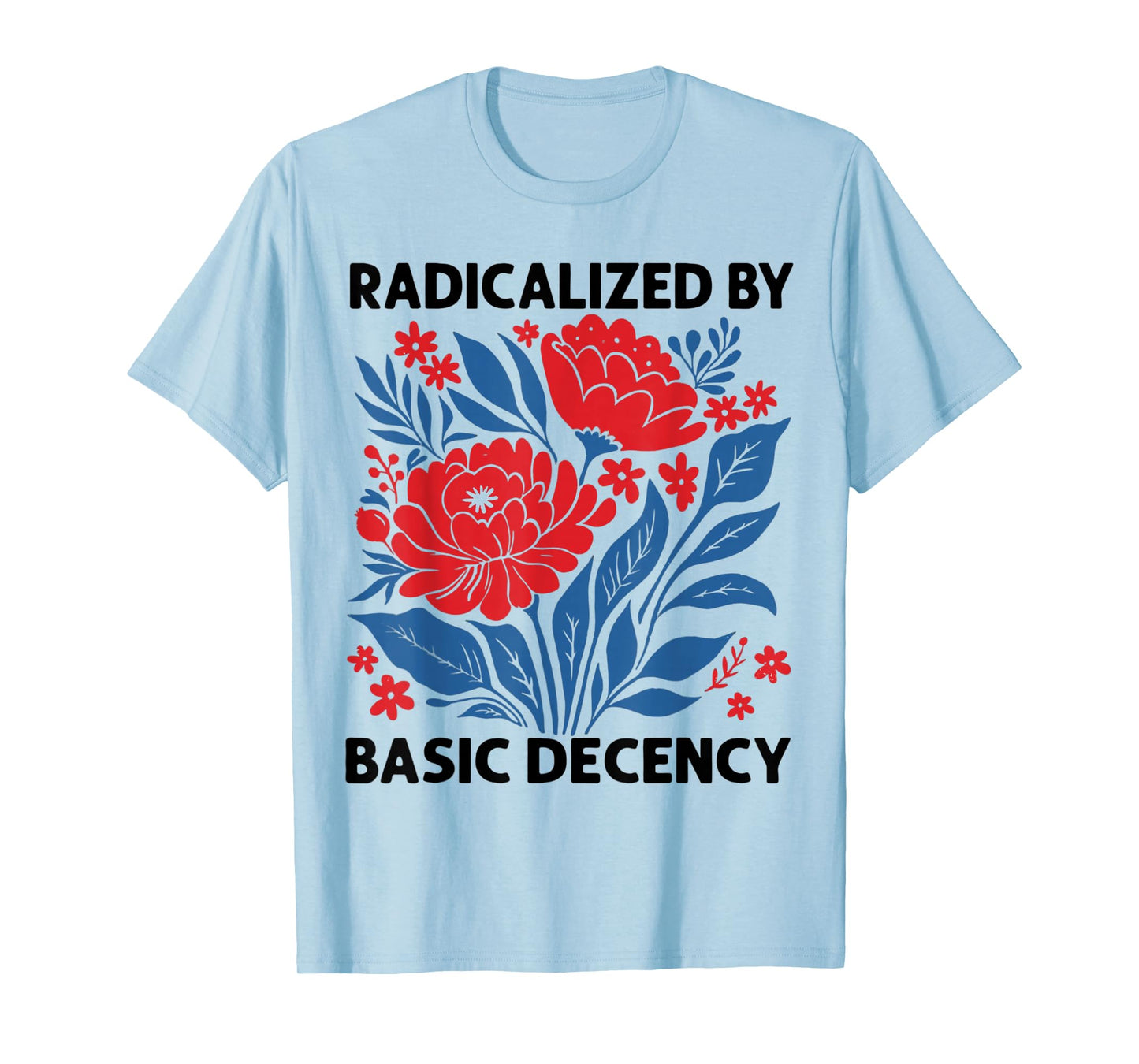 Radicalized By Basic Decency Floral Womens T-Shirt