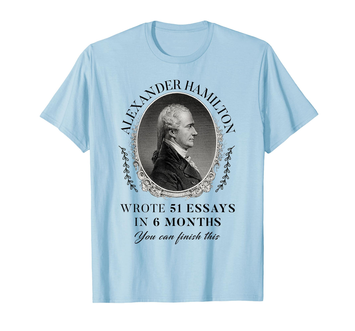 Alexander Hamilton Wrote 51 Essays In 6 Months Vintage Quote T-Shirt