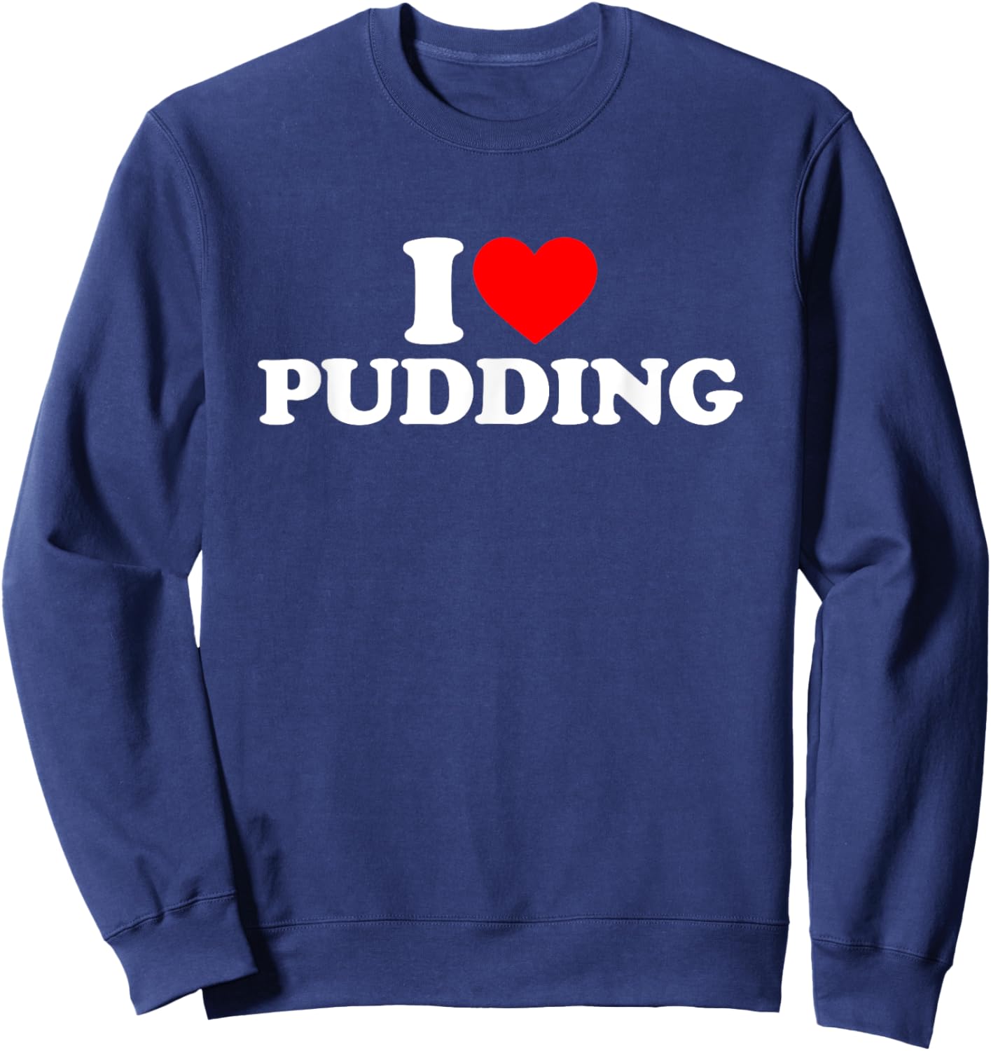 I Love Pudding I Heart Pudding Shirt Food Lover Sweatshirt - Sweatshirt | Navy