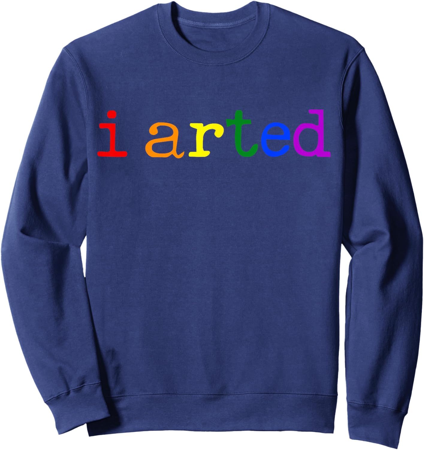 I Arted Funny Artist Rainbow Colorful Sweatshirt - Sweatshirt | Navy