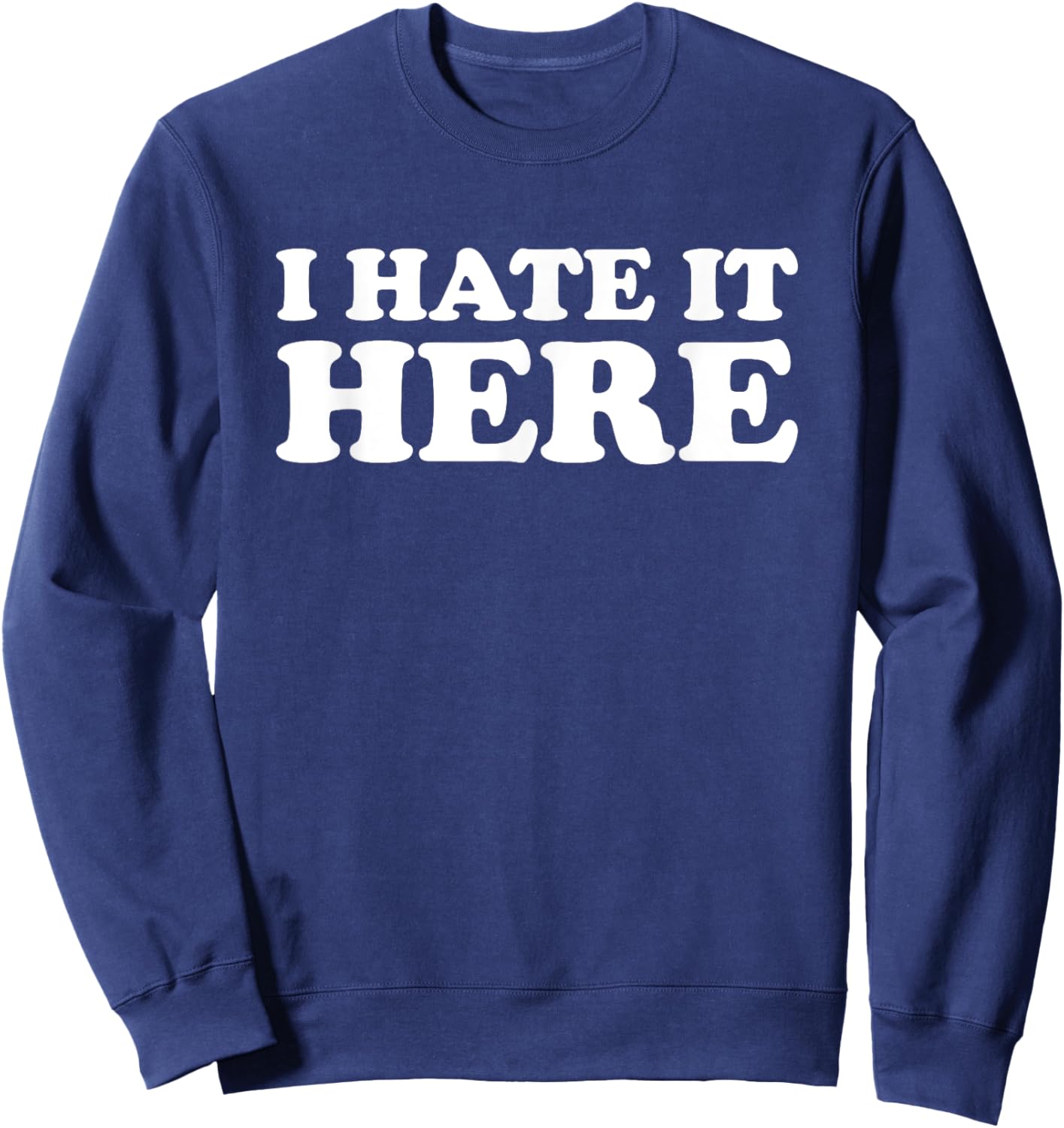 I Hate It Here Sweatshirt - Sweatshirt | Navy