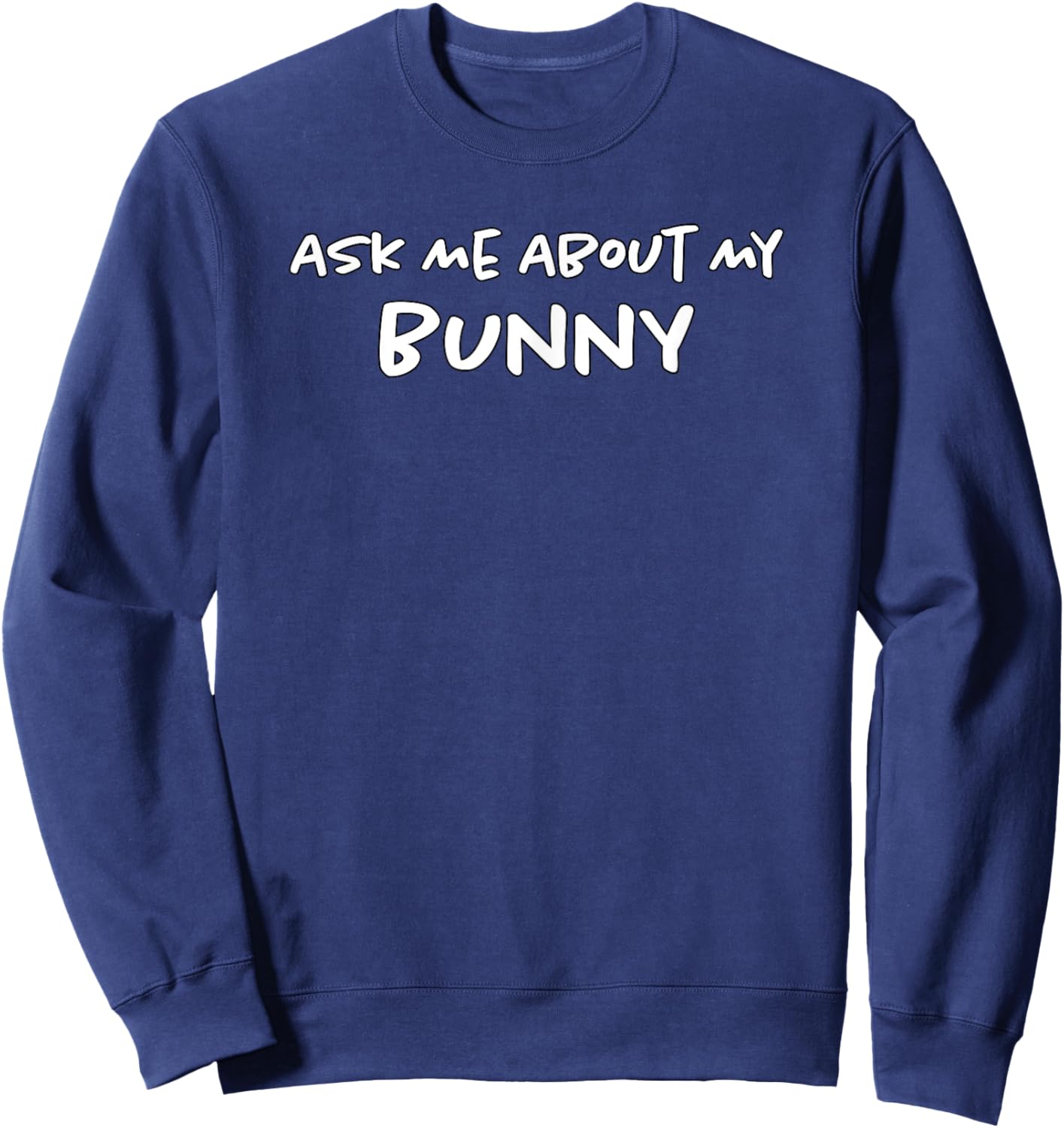 Ask Me About My Bunny | Funny Rabbit Owner | Bunnies Mom Dad Sweatshirt - Sweatshirt | Navy
