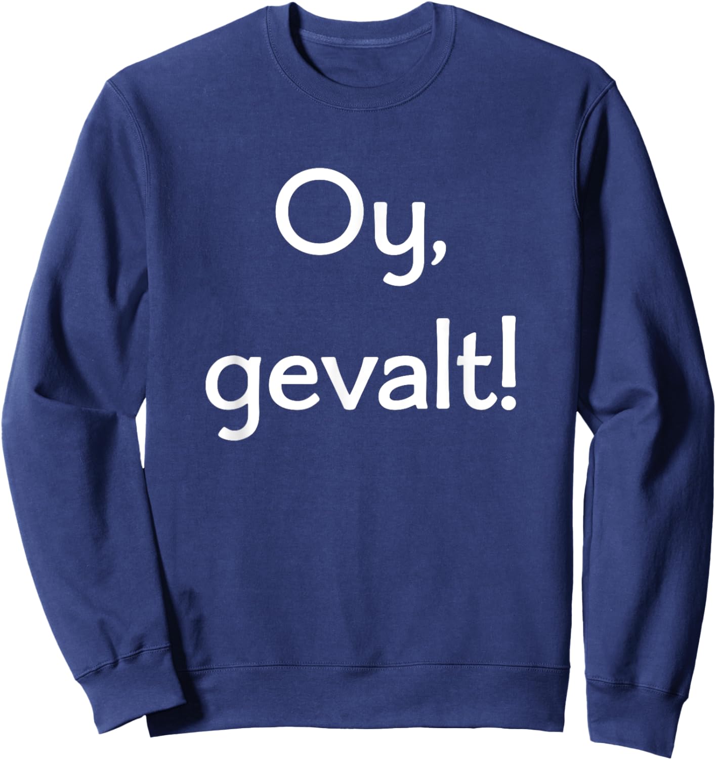 Oy, Gevalt! Say OMG in Yiddish! Lots of Colors and Styles Sweatshirt - Sweatshirt | Navy