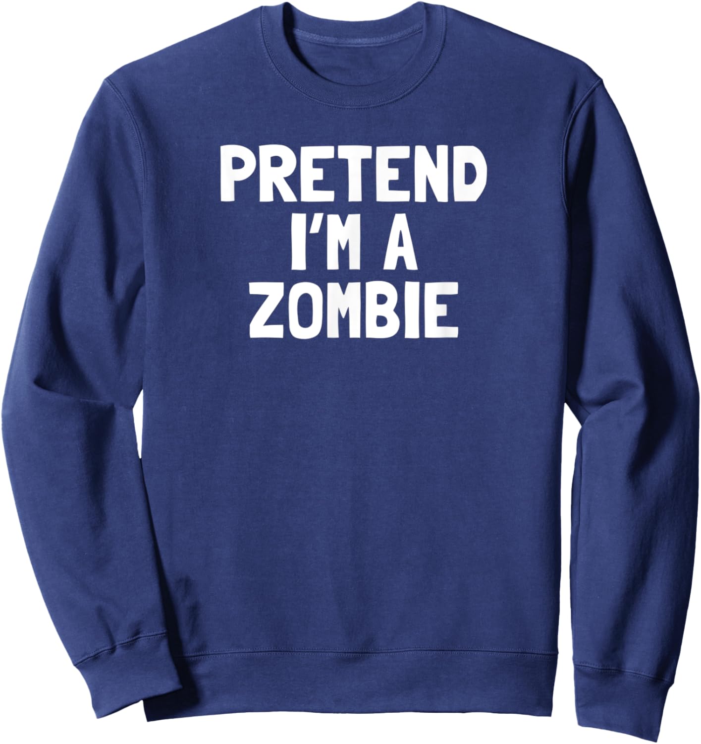 Pretend I'm A Zombie Halloween Costume Sweatshirt - Sweatshirt | Navy