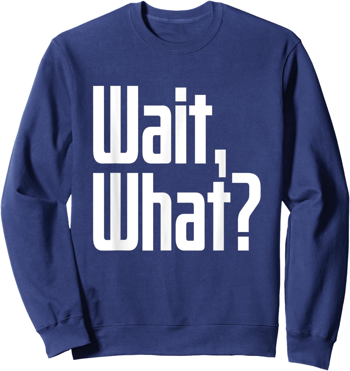 Wait What Saying Funny Teenage Culture Slang Sweatshirt - Sweatshirt | Navy
