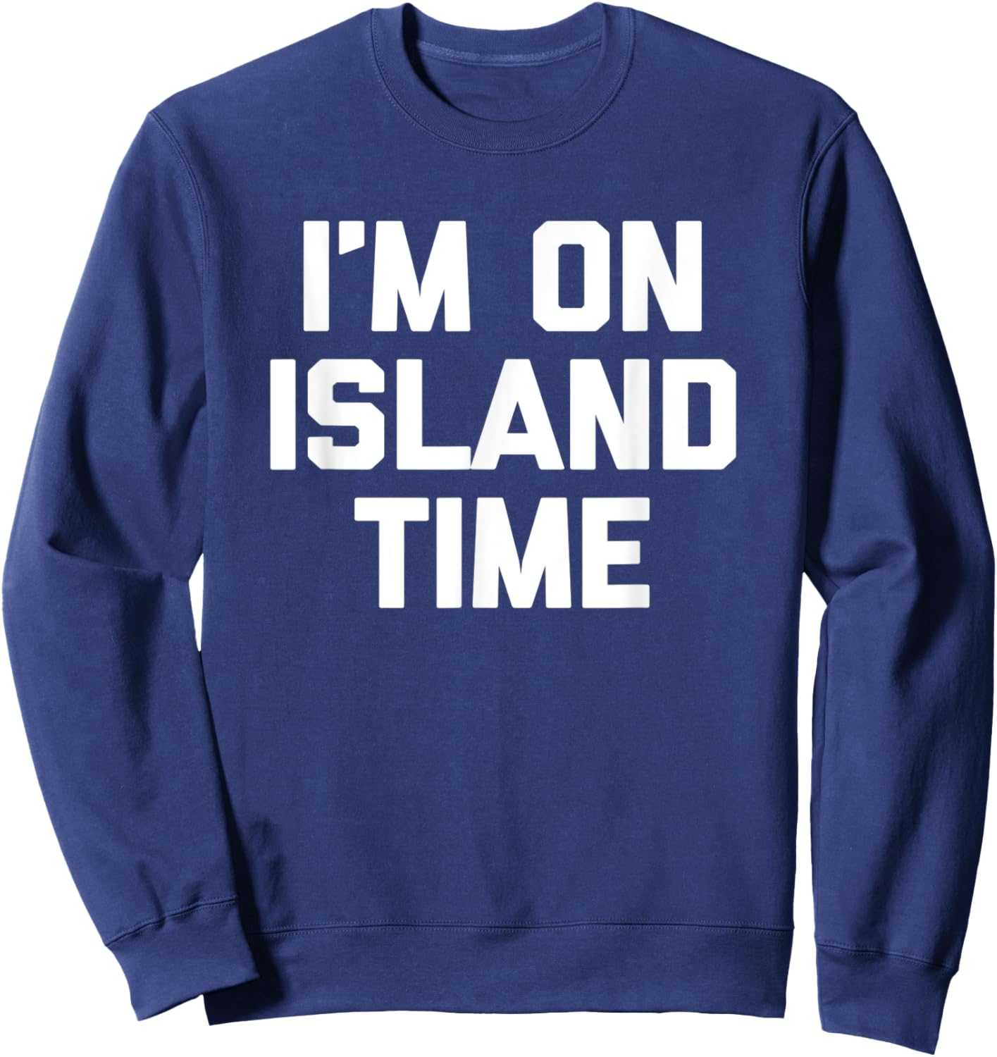 I'm On Island Time funny saying sarcastic novelty Sweatshirt - Sweatshirt | Navy