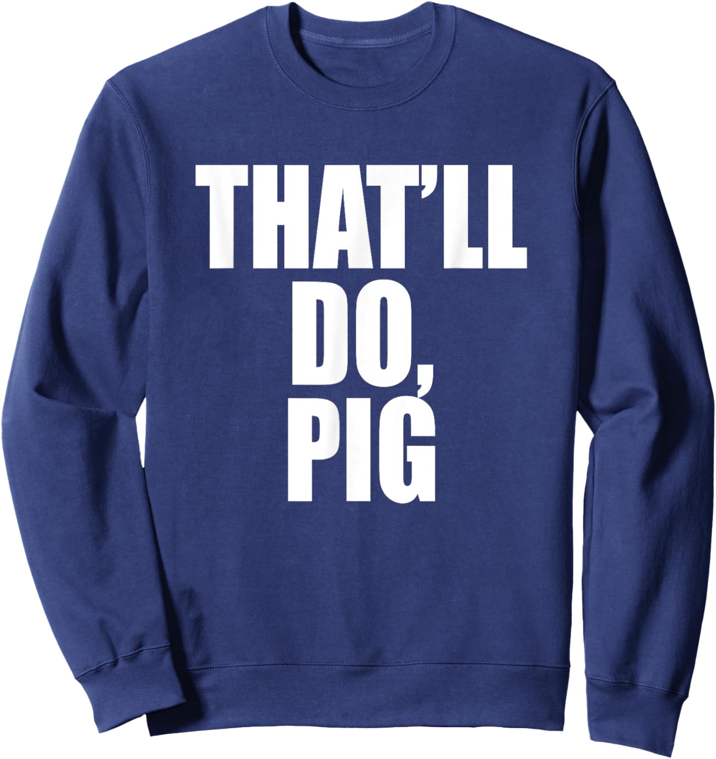 That’ll Do, Pig. A Memorable Trivia Saying Quote A Favorite Sweatshirt - Sweatshirt | Navy
