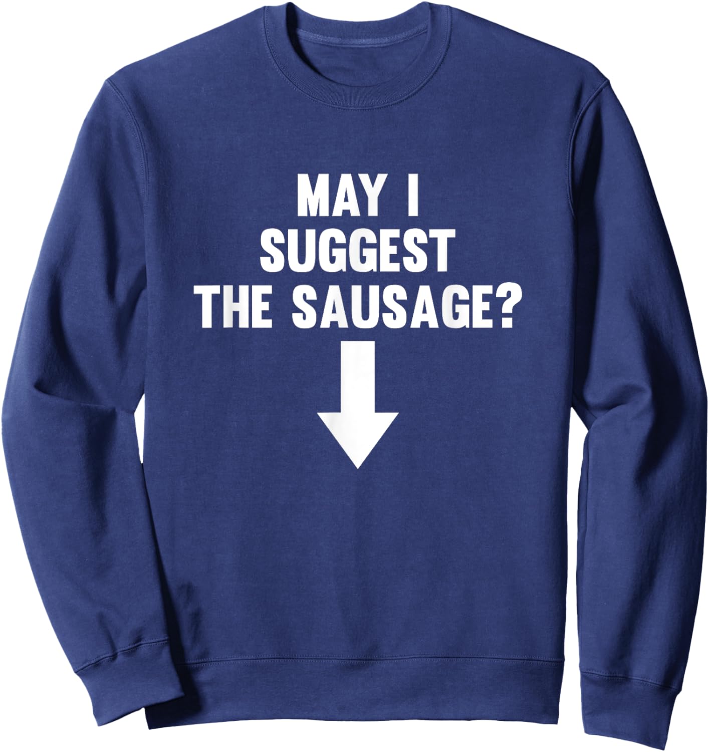 May I Suggest The Sausage Funny Sweatshirt - Sweatshirt | Navy