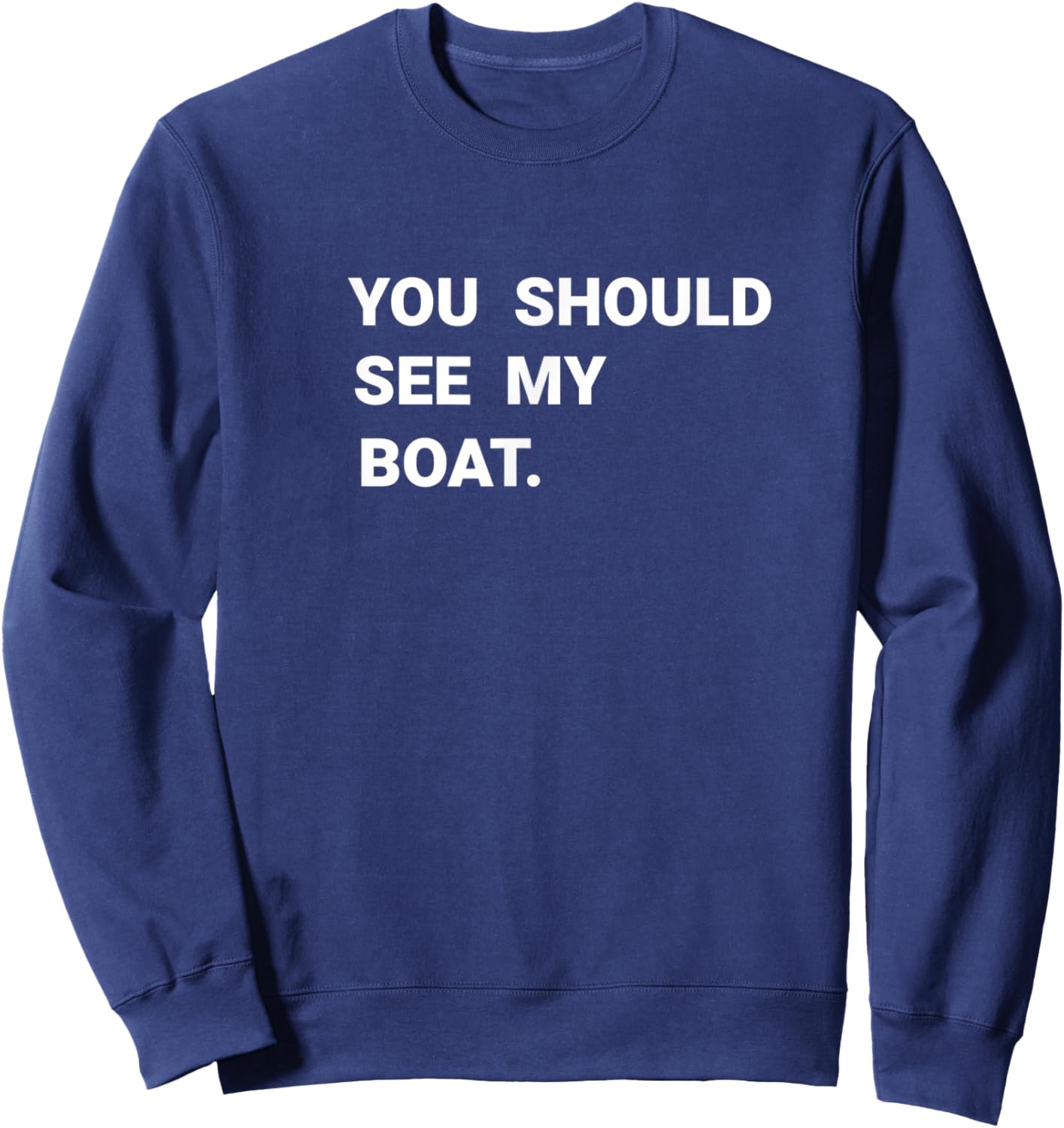 You Should See My Boat Boating Captain Funny Gift Sweatshirt - Sweatshirt | Navy
