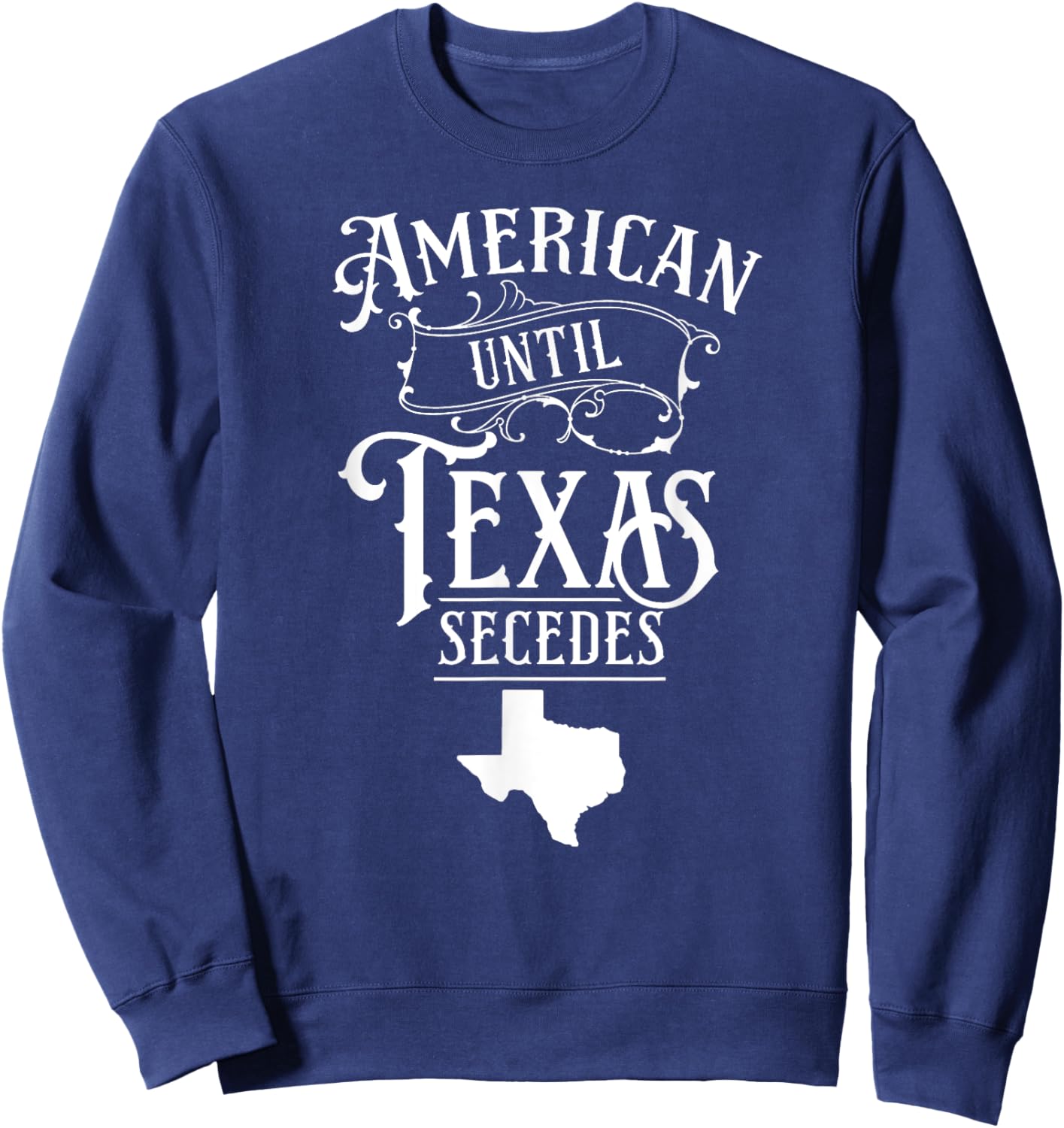 American Until Texas Secedes Sayings Texan State Pride Sweatshirt - Sweatshirt | Navy