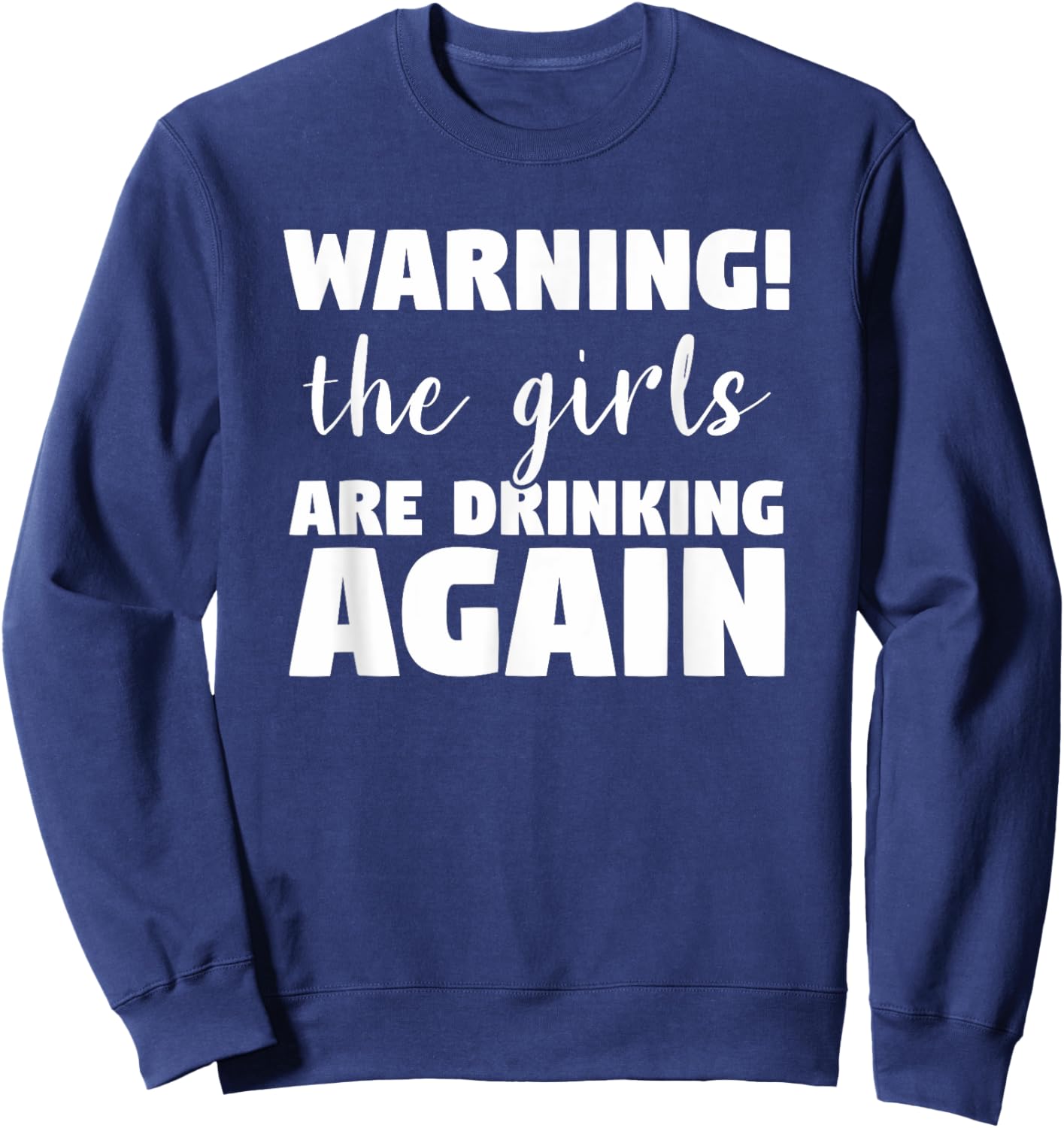 Warning The Girls Are Drinking Again Funny Alcohol Beer Wine Sweatshirt - Sweatshirt | Navy