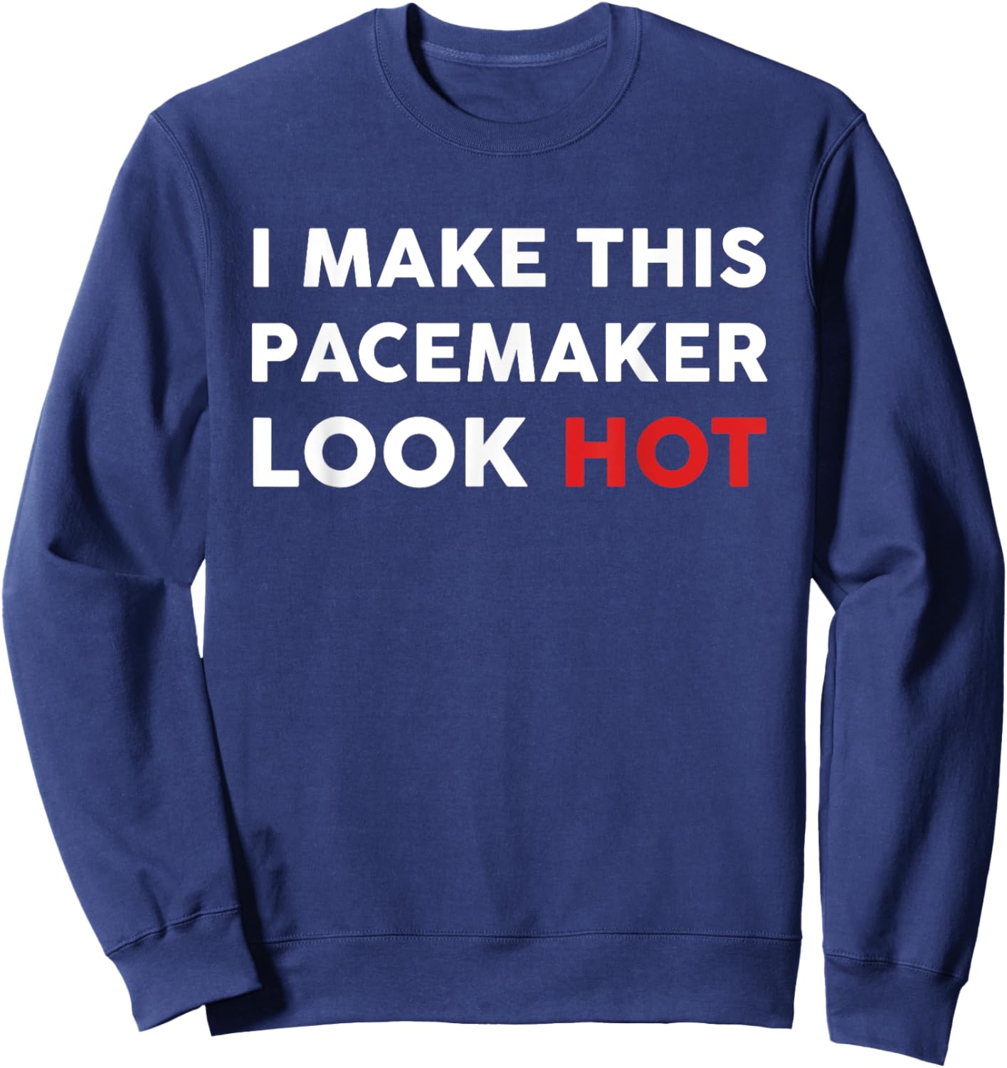 Funny Cardiac I Make This Pacemaker Look Hot Surgery Medical Sweatshirt - Sweatshirt | Navy