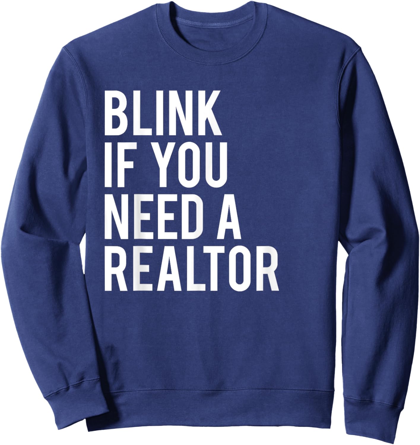Funny Real Estate Agent Quote Blink If You Need A Realtor Sweatshirt - Sweatshirt | Navy