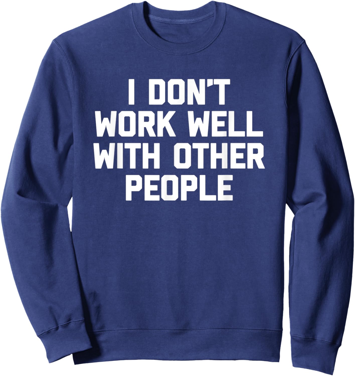 I Don't Work Well With Other People - Funny Office Job Work Sweatshirt - Sweatshirt | Navy