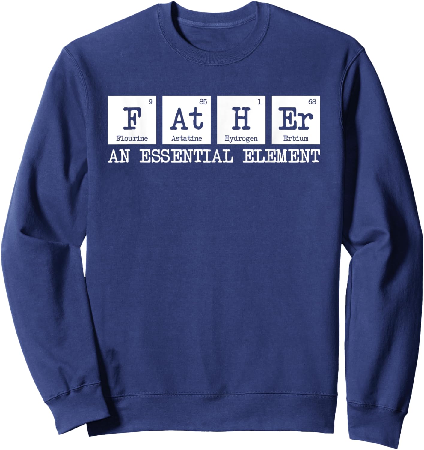 Father The Essential Element - Chemistry Dad Periodic Table Sweatshirt - Sweatshirt | Navy