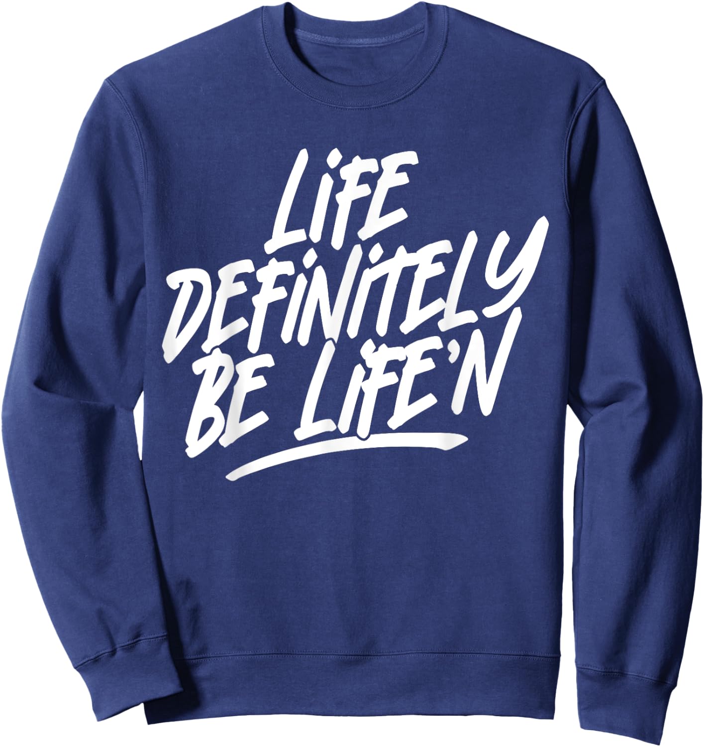 Life Definitely Be Life'n Funny Quote Sweatshirt - Sweatshirt | Navy