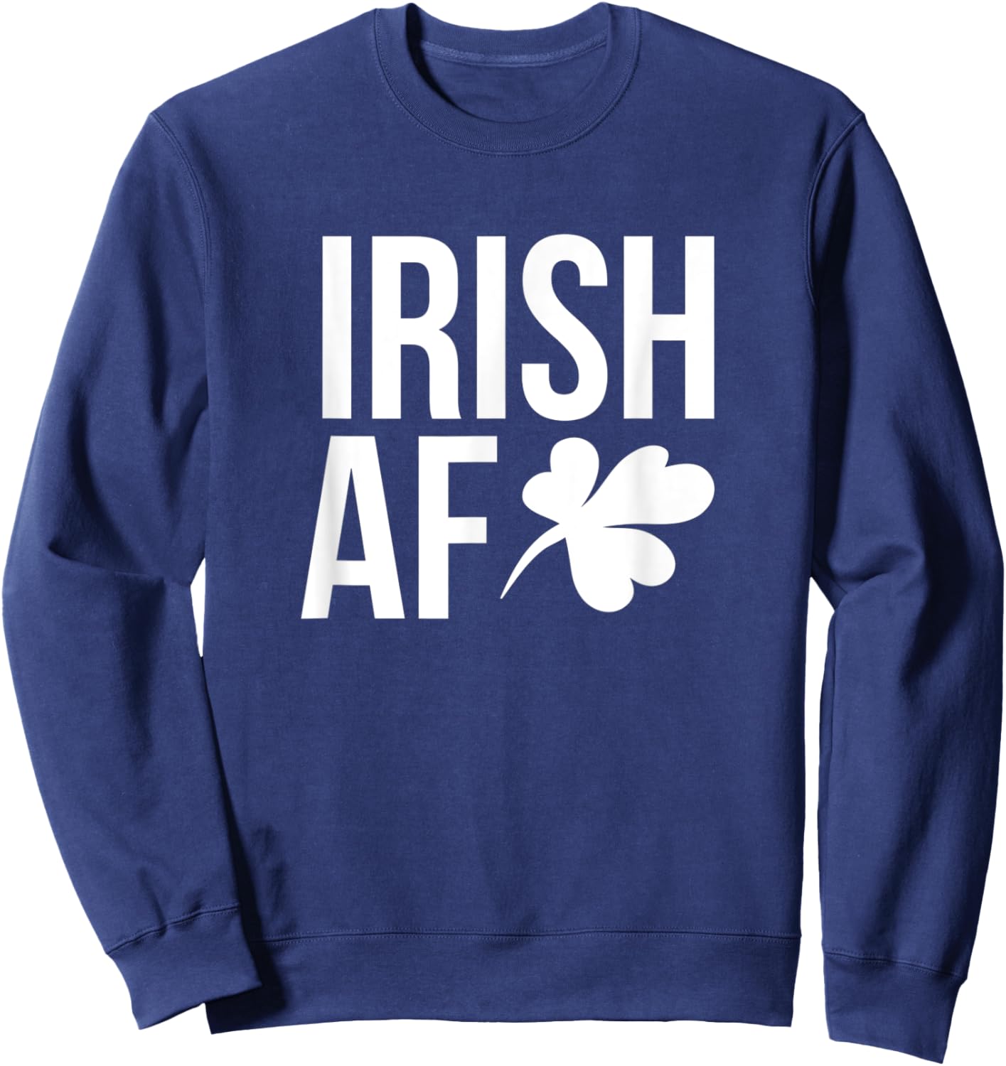 Irish AF Funny St. Patricks Day Drinking Sweatshirt - Sweatshirt | Navy