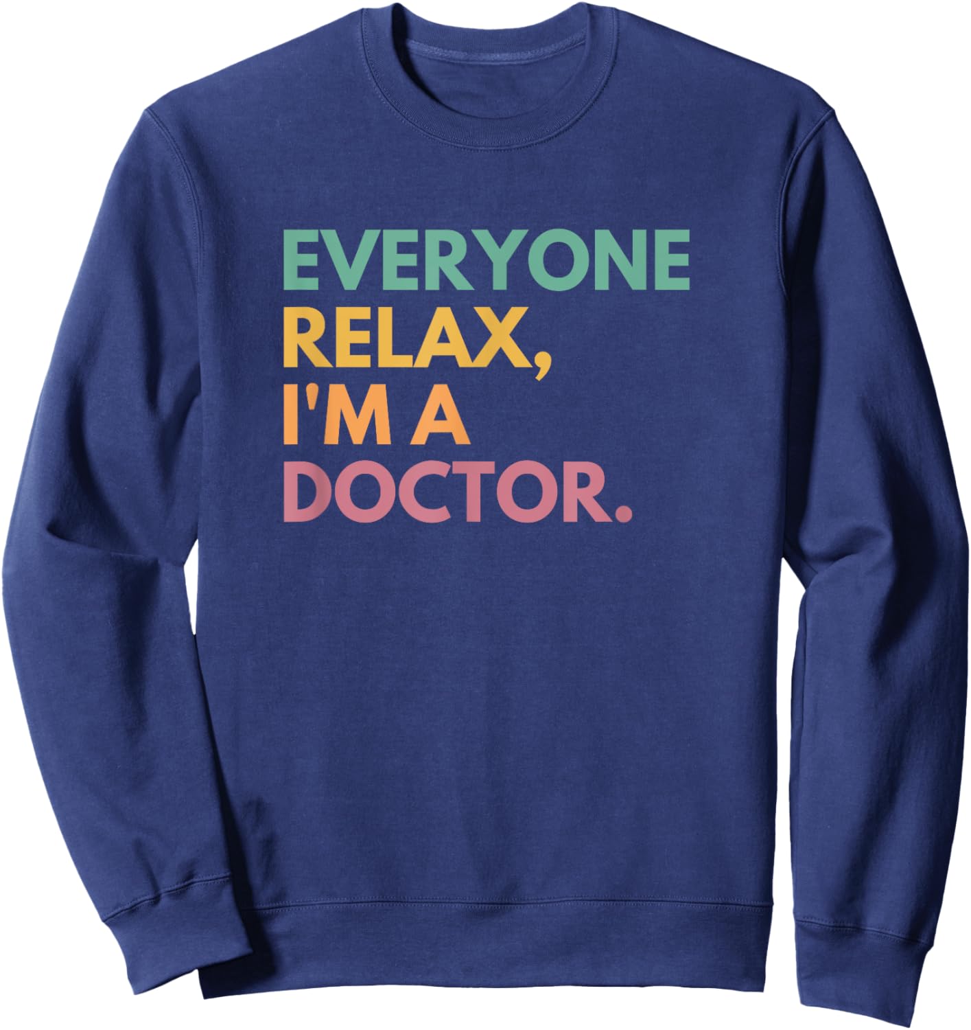 Everyone Relax I'm A Doctor Sweatshirt - Sweatshirt | Navy