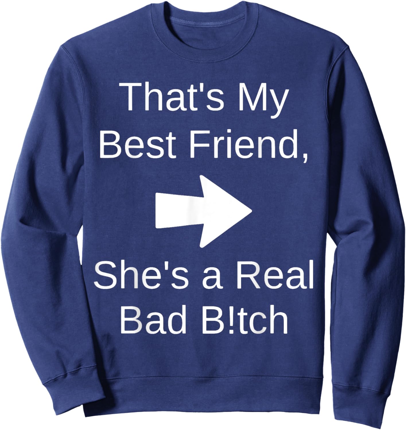 That's My Best Friend She's a Real Bad Bit.ch Sweatshirt - Sweatshirt | Navy