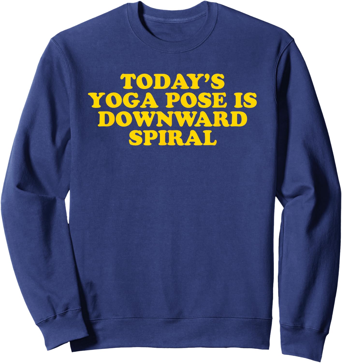 Today's Yoga Pose Is Downward Spiral - Funny Gag Gift Sweatshirt - Sweatshirt | Navy