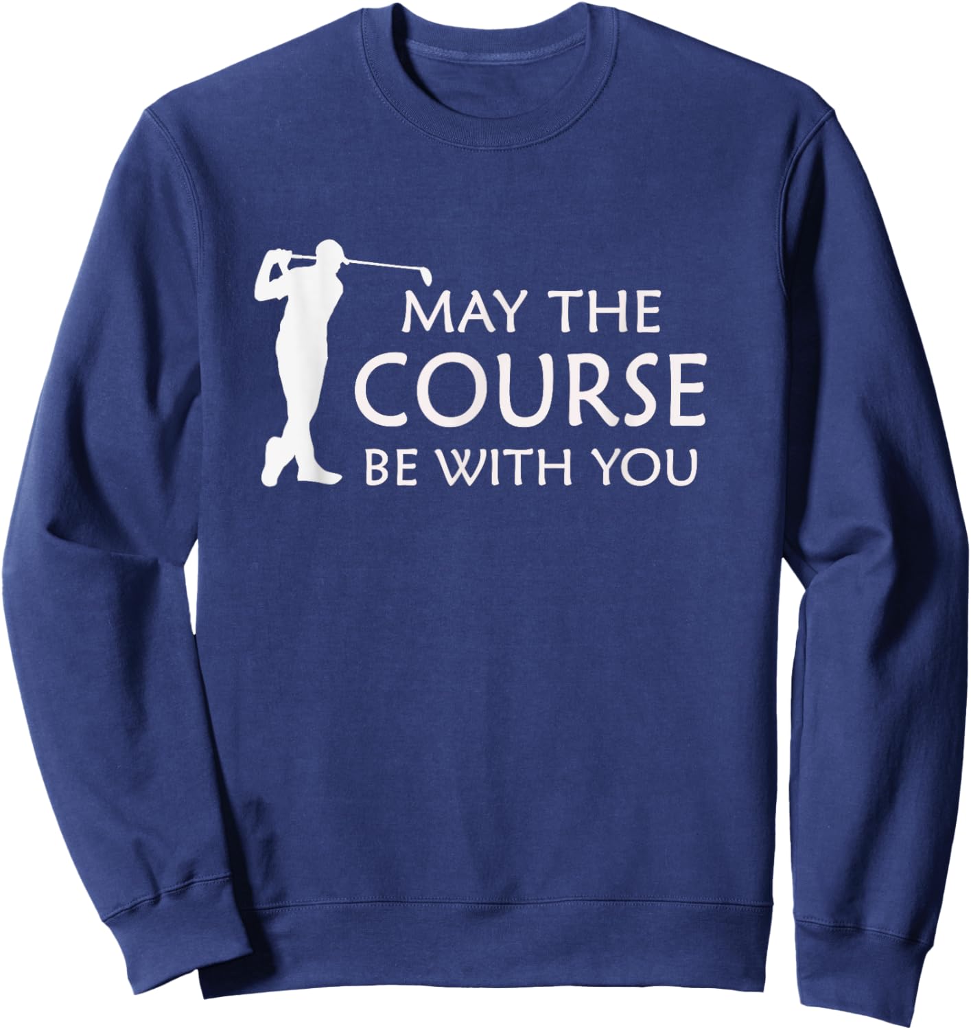 May the Course with You Funny Golf Sweatshirt - Sweatshirt | Navy