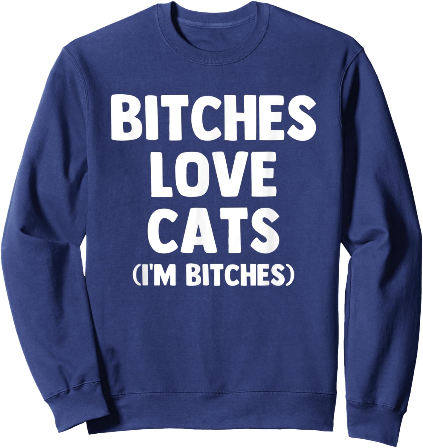 Bitches Love Cats (I'm Bitches) - Funny Cat Owner Cute Cat Men Women Sweatshirt - Sweatshirt | Navy