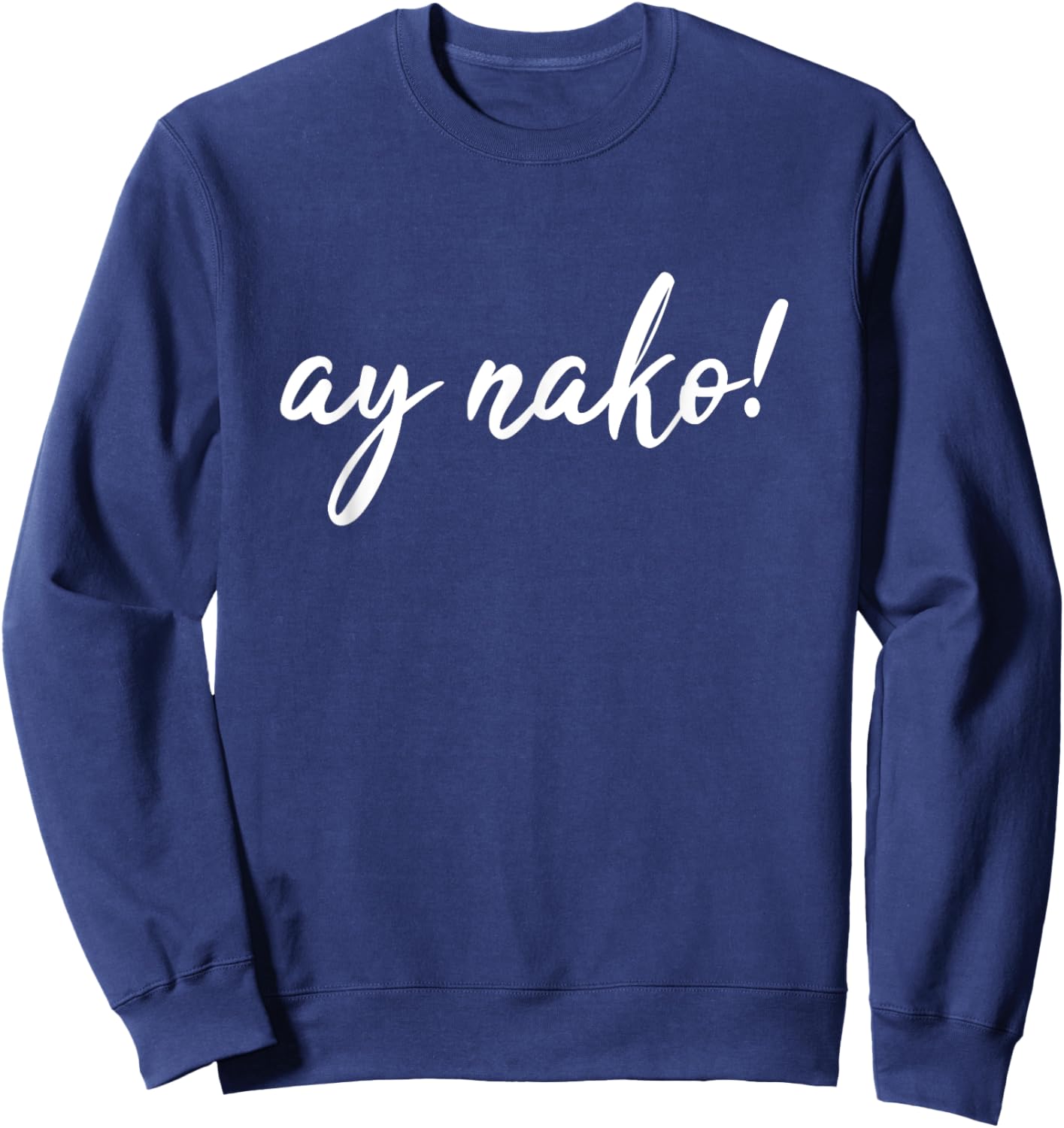 Ay Nako Funny Filipino Slang Sayings Pinoy Pride Sweatshirt - Sweatshirt | Navy