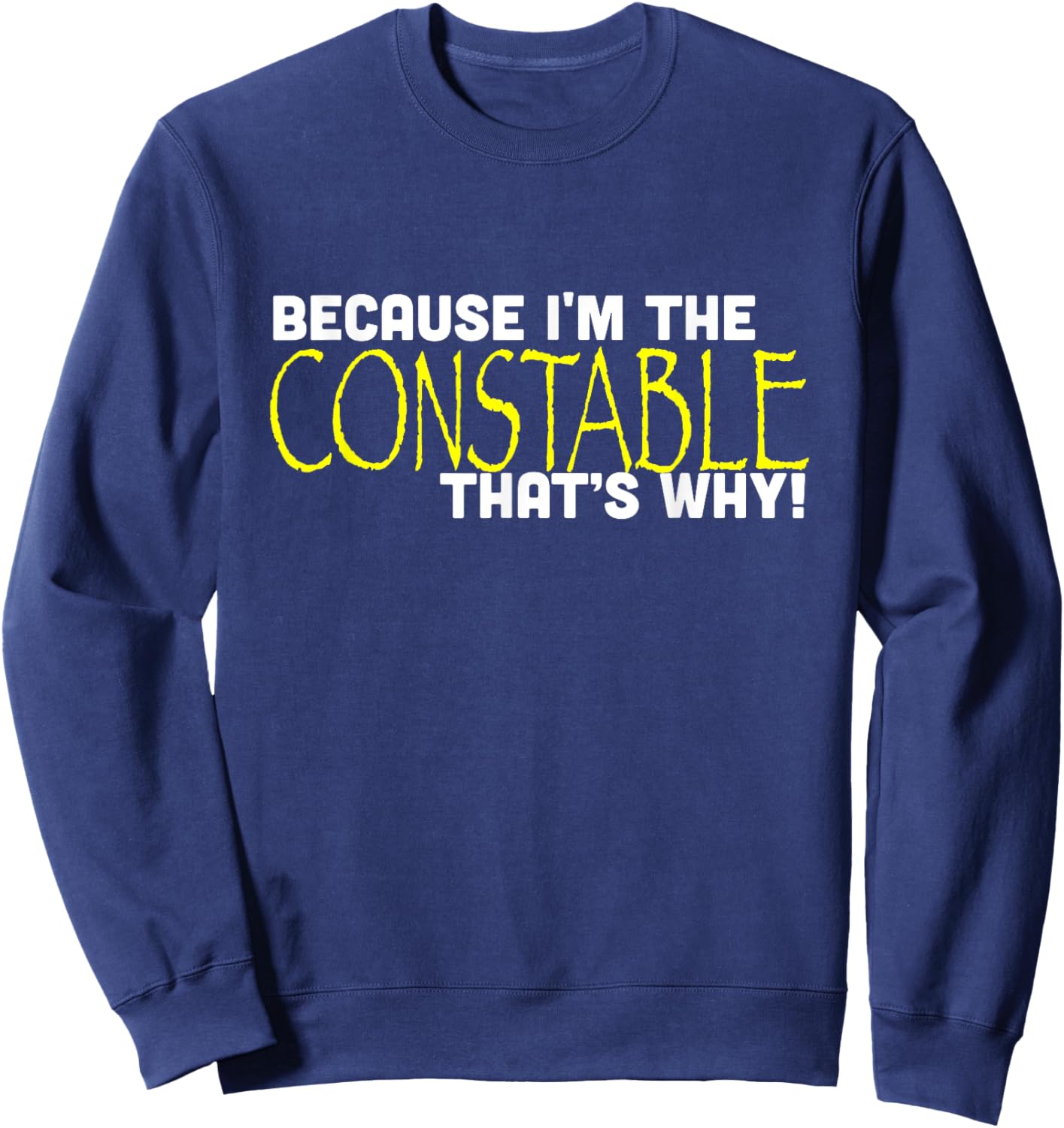 Because I'm The Constable That's Why Funny Sweatshirt - Sweatshirt | Navy