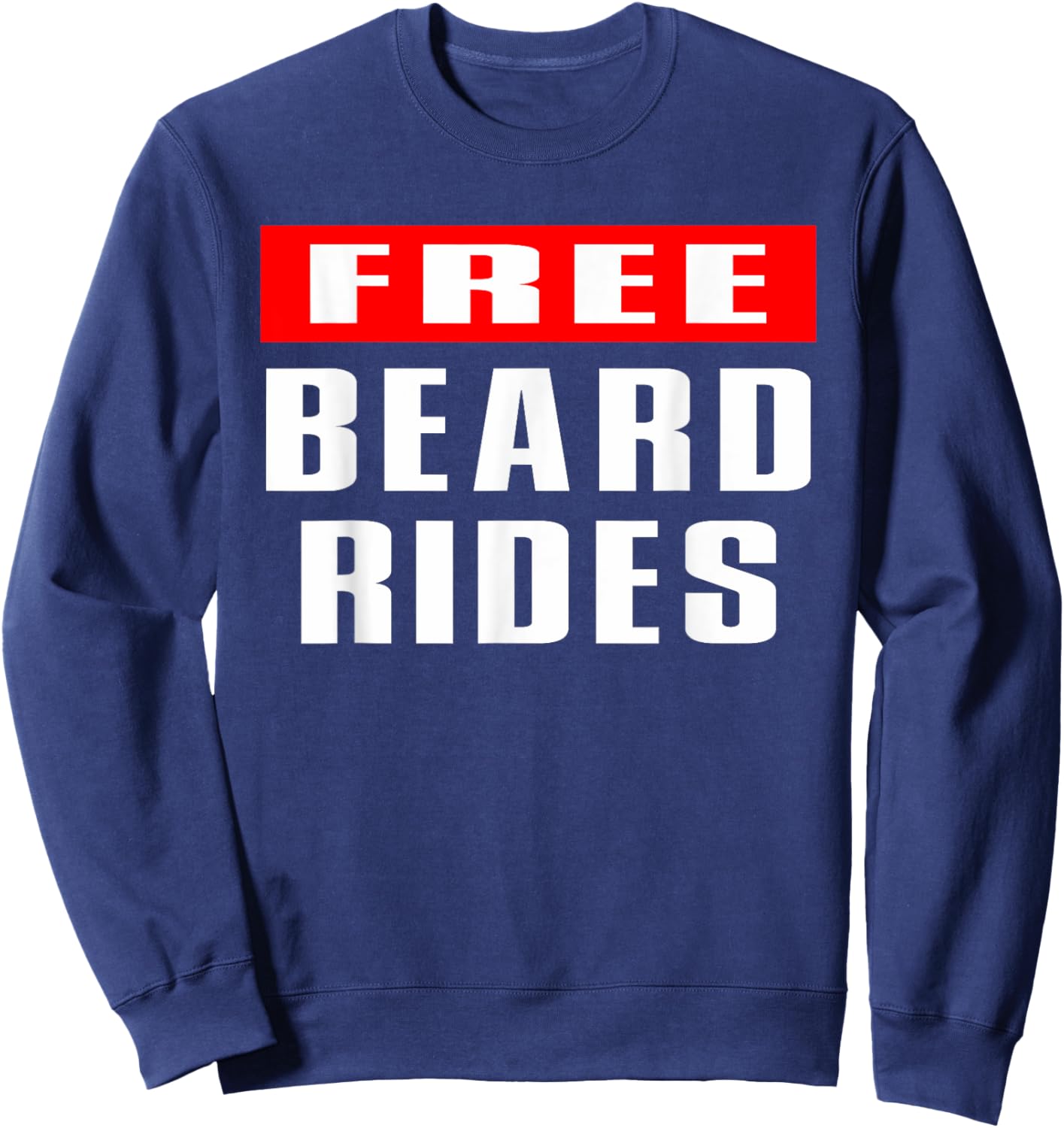 Beard, Bearded, Beard Lover, Free Beard Rides, Funny Beard Sweatshirt - Sweatshirt | Navy